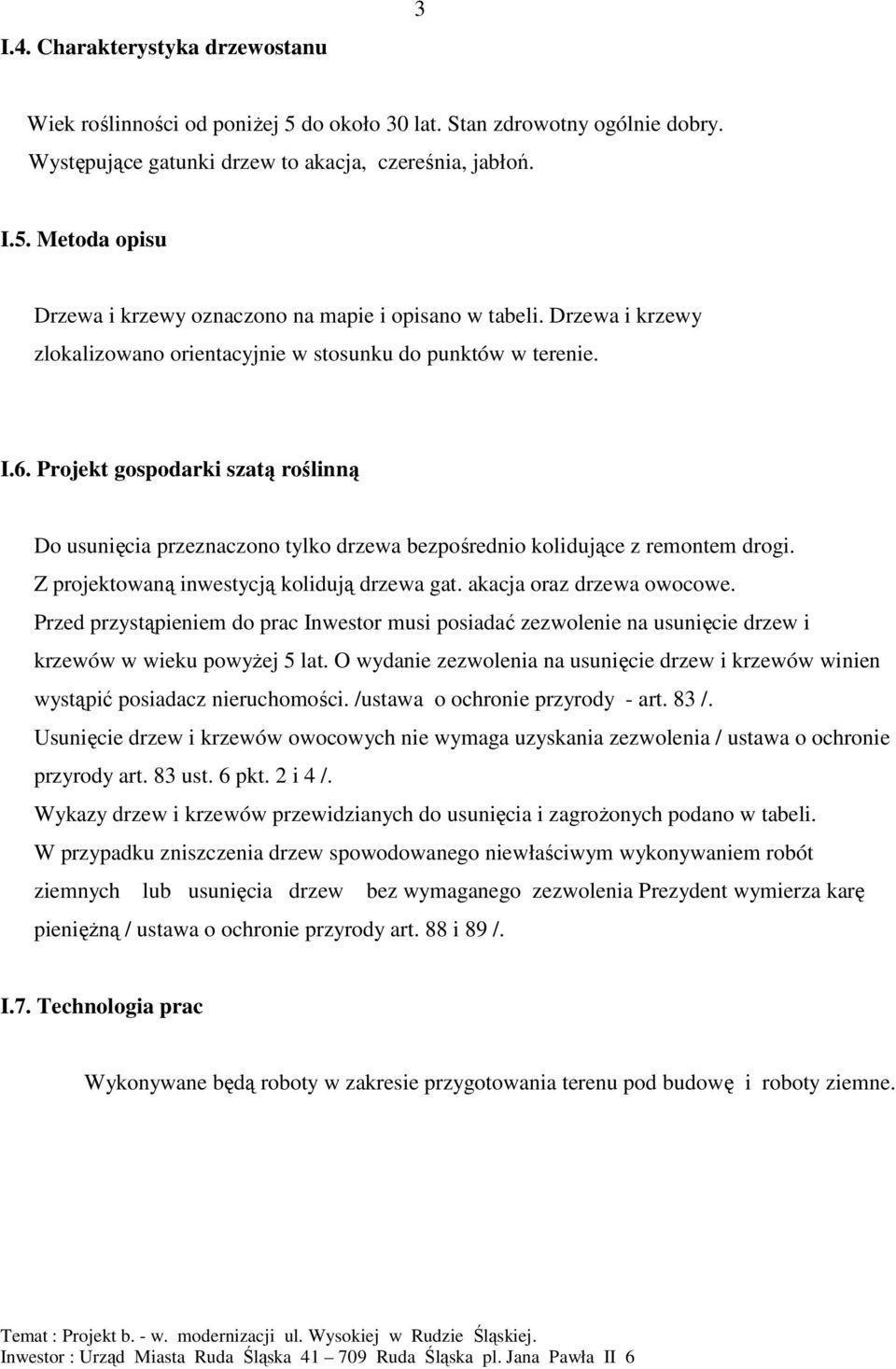 Z projektowaną inwestycją kolidują drzewa gat. akacja oraz drzewa owocowe. Przed przystąpieniem do prac Inwestor musi posiadać zezwolenie na usunięcie drzew i krzewów w wieku powyŝej 5 lat.
