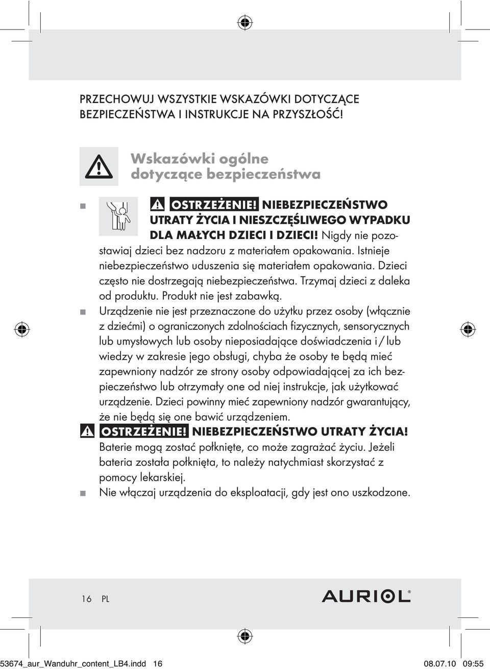 Istnieje niebezpieczeństwo uduszenia się materiałem opakowania. Dzieci często nie dostrzegają niebezpieczeństwa. Trzymaj dzieci z daleka od produktu. Produkt nie jest zabawką.