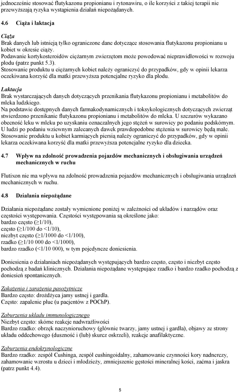 Podawanie kortykosteroidów ciężarnym zwierzętom może powodować nieprawidłowości w rozwoju płodu (patrz punkt 5.3).