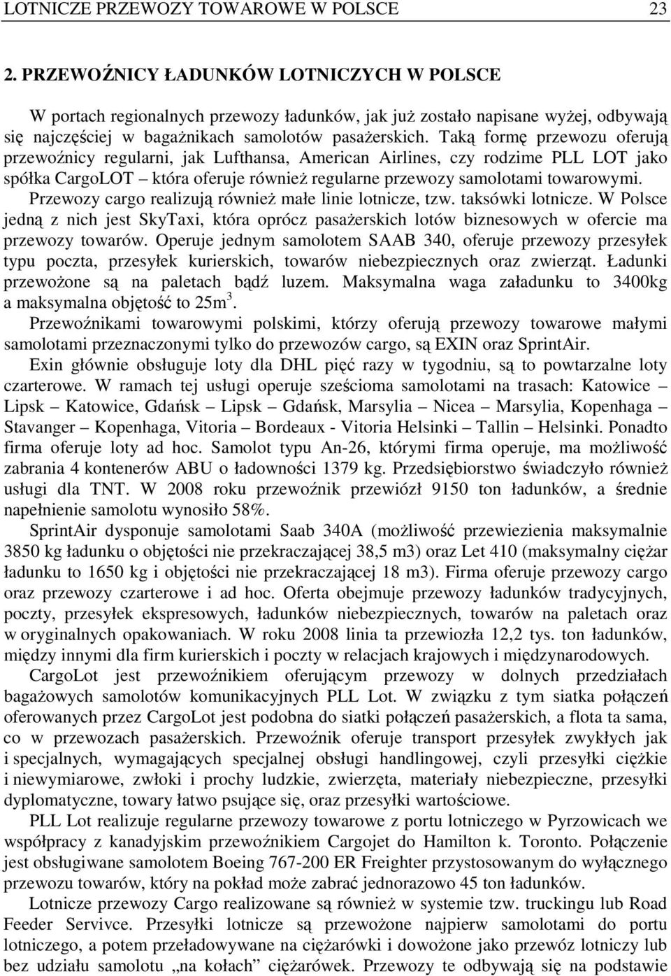 Taką formę przewozu oferują przewoźnicy regularni, jak Lufthansa, American Airlines, czy rodzime PLL LOT jako spółka CargoLOT która oferuje równieŝ regularne przewozy samolotami towarowymi.
