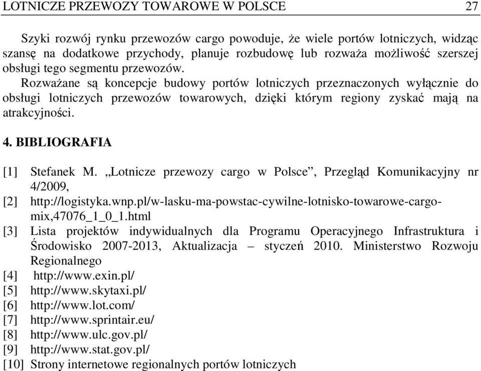 RozwaŜane są koncepcje budowy portów lotniczych przeznaczonych wyłącznie do obsługi lotniczych przewozów towarowych, dzięki którym regiony zyskać mają na atrakcyjności. 4. BIBLIOGRAFIA [1] Stefanek M.