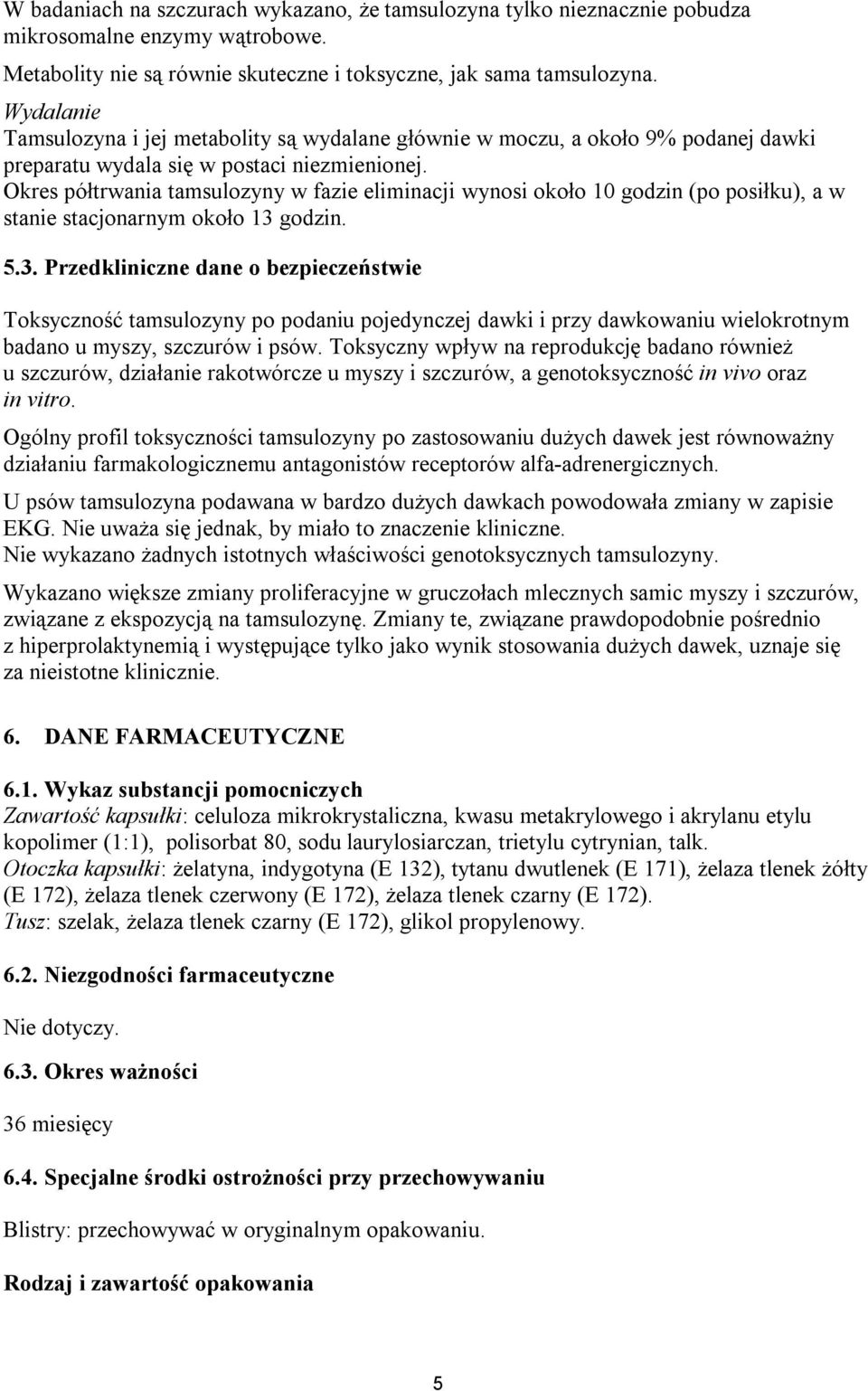 Okres półtrwania tamsulozyny w fazie eliminacji wynosi około 10 godzin (po posiłku), a w stanie stacjonarnym około 13 