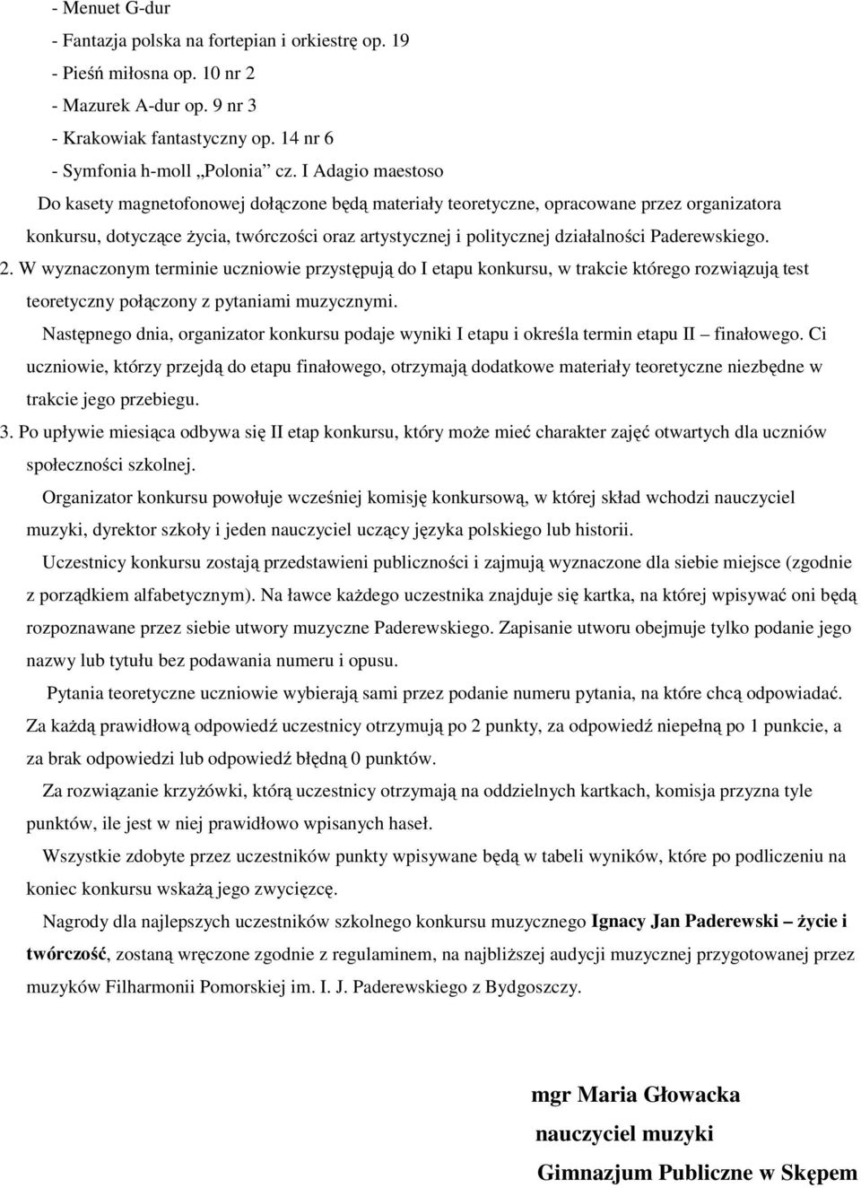 Paderewskiego. 2. W wyznaczonym terminie uczniowie przystępują do I etapu konkursu, w trakcie którego rozwiązują test teoretyczny połączony z pytaniami muzycznymi.