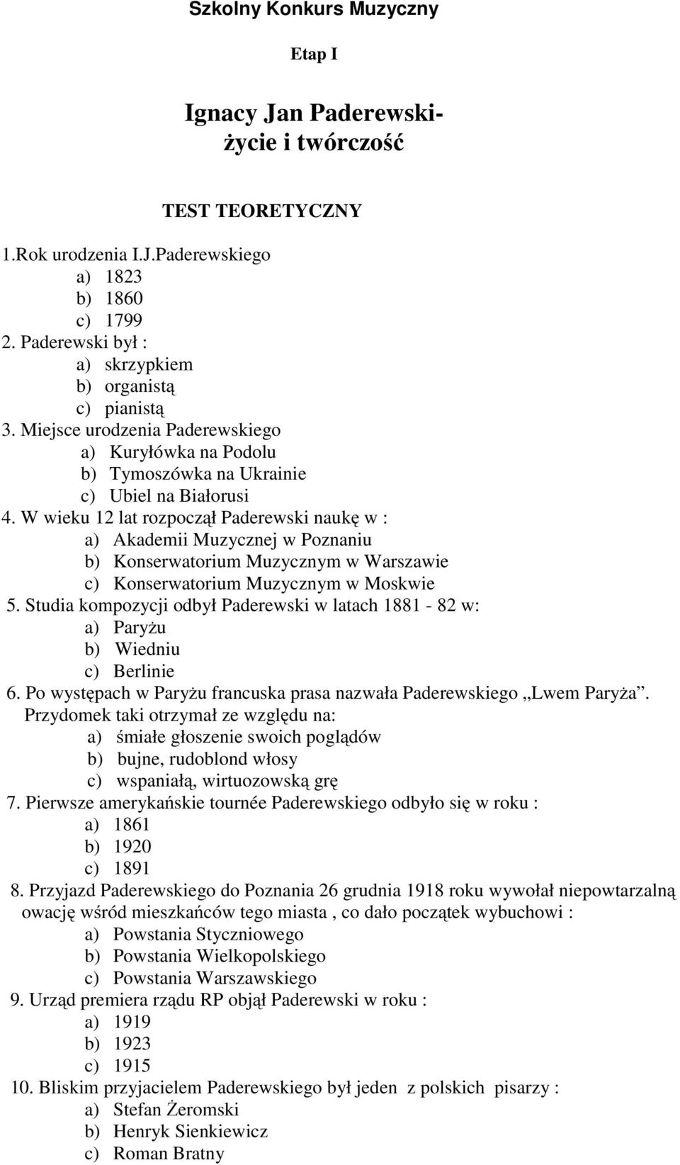 W wieku 12 lat rozpoczął Paderewski naukę w : a) Akademii Muzycznej w Poznaniu b) Konserwatorium Muzycznym w Warszawie c) Konserwatorium Muzycznym w Moskwie 5.