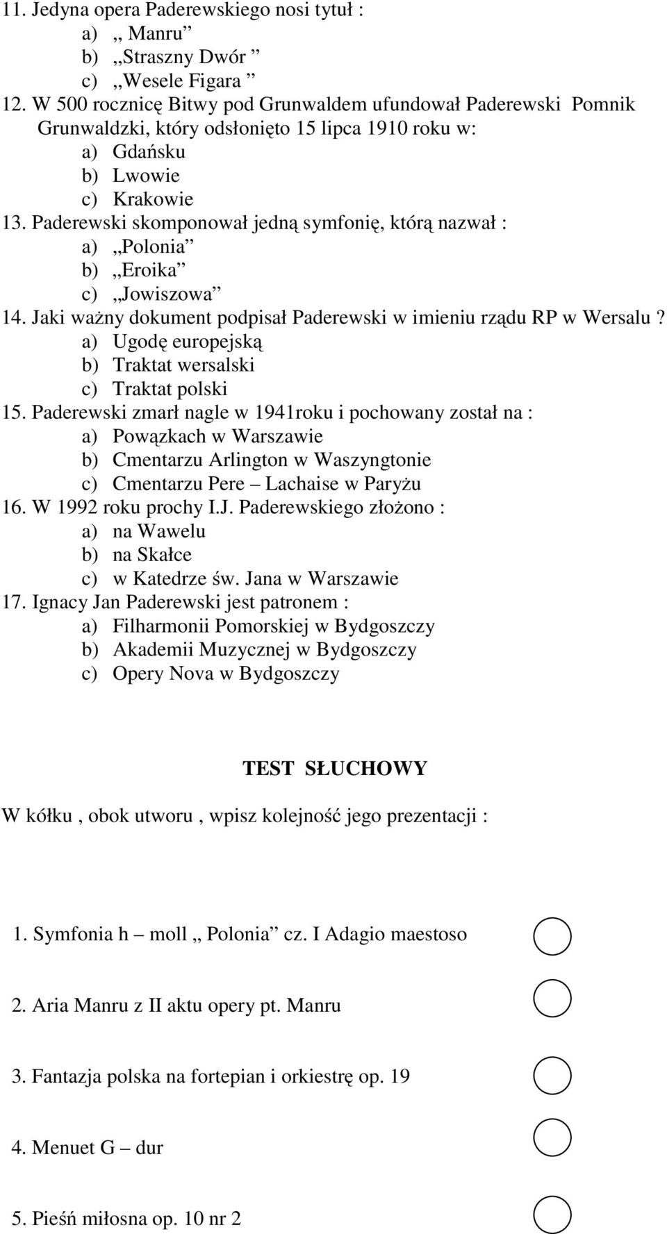 Paderewski skomponował jedną symfonię, którą nazwał : a) Polonia b) Eroika c) Jowiszowa 14. Jaki ważny dokument podpisał Paderewski w imieniu rządu RP w Wersalu?