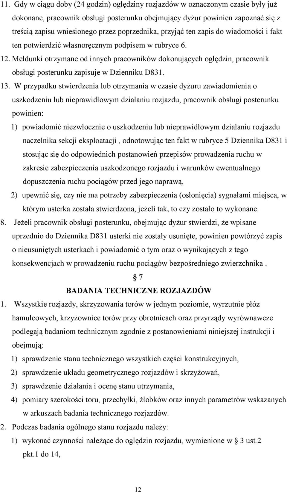 Meldunki otrzymane od innych pracowników dokonujących oględzin, pracownik obsługi posterunku zapisuje w Dzienniku D831. 13.
