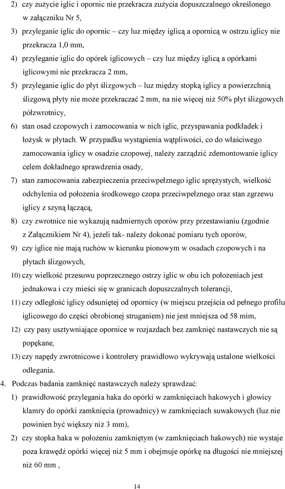 płyty nie może przekraczać 2 mm, na nie więcej niż 50% płyt ślizgowych półzwrotnicy, 6) stan osad czopowych i zamocowania w nich iglic, przyspawania podkładek i łożysk w płytach.