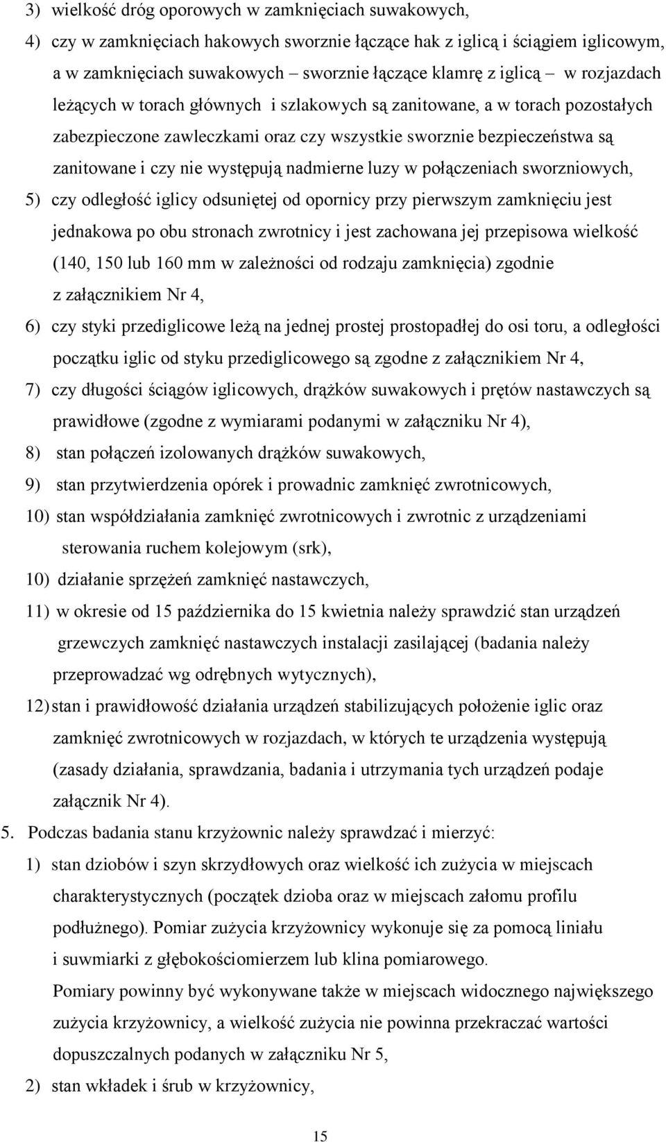 nadmierne luzy w połączeniach sworzniowych, 5) czy odległość iglicy odsuniętej od opornicy przy pierwszym zamknięciu jest jednakowa po obu stronach zwrotnicy i jest zachowana jej przepisowa wielkość