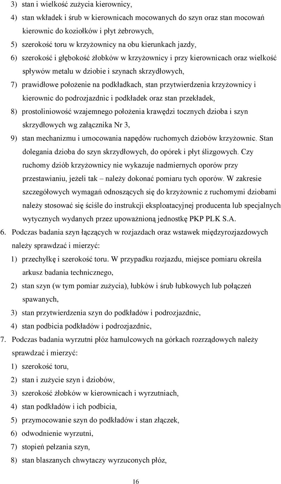 przytwierdzenia krzyżownicy i kierownic do podrozjazdnic i podkładek oraz stan przekładek, 8) prostoliniowość wzajemnego położenia krawędzi tocznych dzioba i szyn skrzydłowych wg załącznika Nr 3, 9)