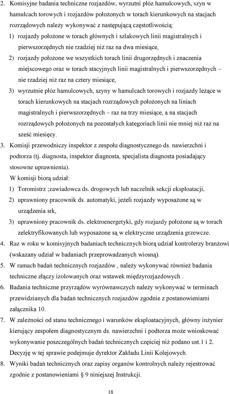drugorzędnych i znaczenia miejscowego oraz w torach stacyjnych linii magistralnych i pierwszorzędnych nie rzadziej niż raz na cztery miesiące, 3) wyrzutnie płóz hamulcowych, szyny w hamulcach
