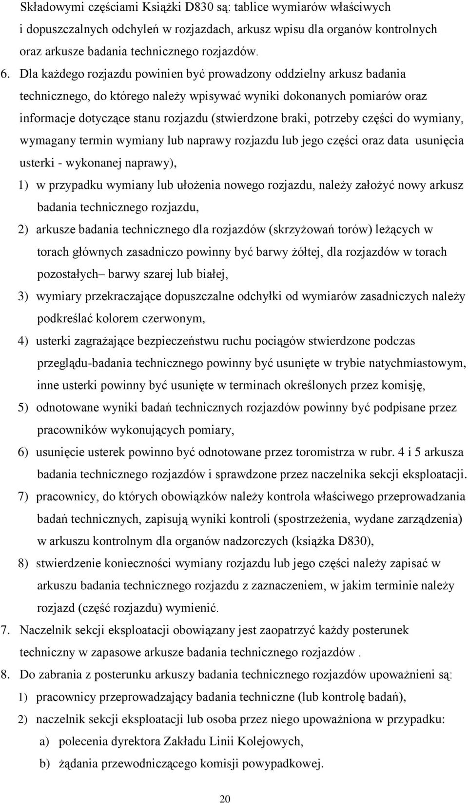 potrzeby części do wymiany, wymagany termin wymiany lub naprawy rozjazdu lub jego części oraz data usunięcia usterki - wykonanej naprawy), 1) w przypadku wymiany lub ułożenia nowego rozjazdu, należy