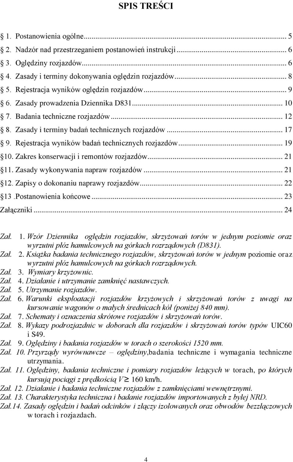 Rejestracja wyników badań technicznych rozjazdów... 19 10. Zakres konserwacji i remontów rozjazdów... 21 11. Zasady wykonywania napraw rozjazdów... 21 12. Zapisy o dokonaniu naprawy rozjazdów... 22 13.