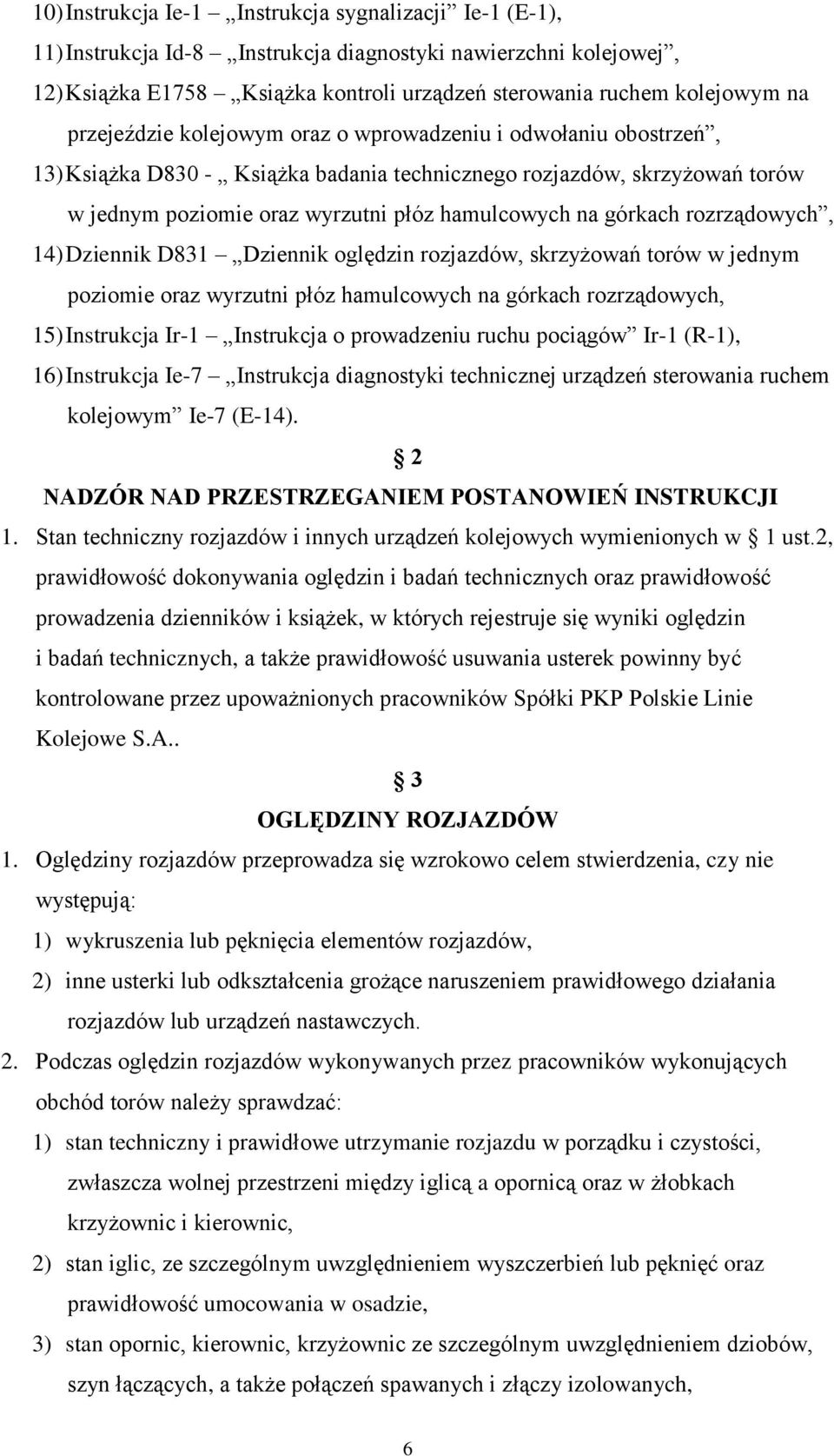 górkach rozrządowych, 14) Dziennik D831 Dziennik oględzin rozjazdów, skrzyżowań torów w jednym poziomie oraz wyrzutni płóz hamulcowych na górkach rozrządowych, 15) Instrukcja Ir-1 Instrukcja o