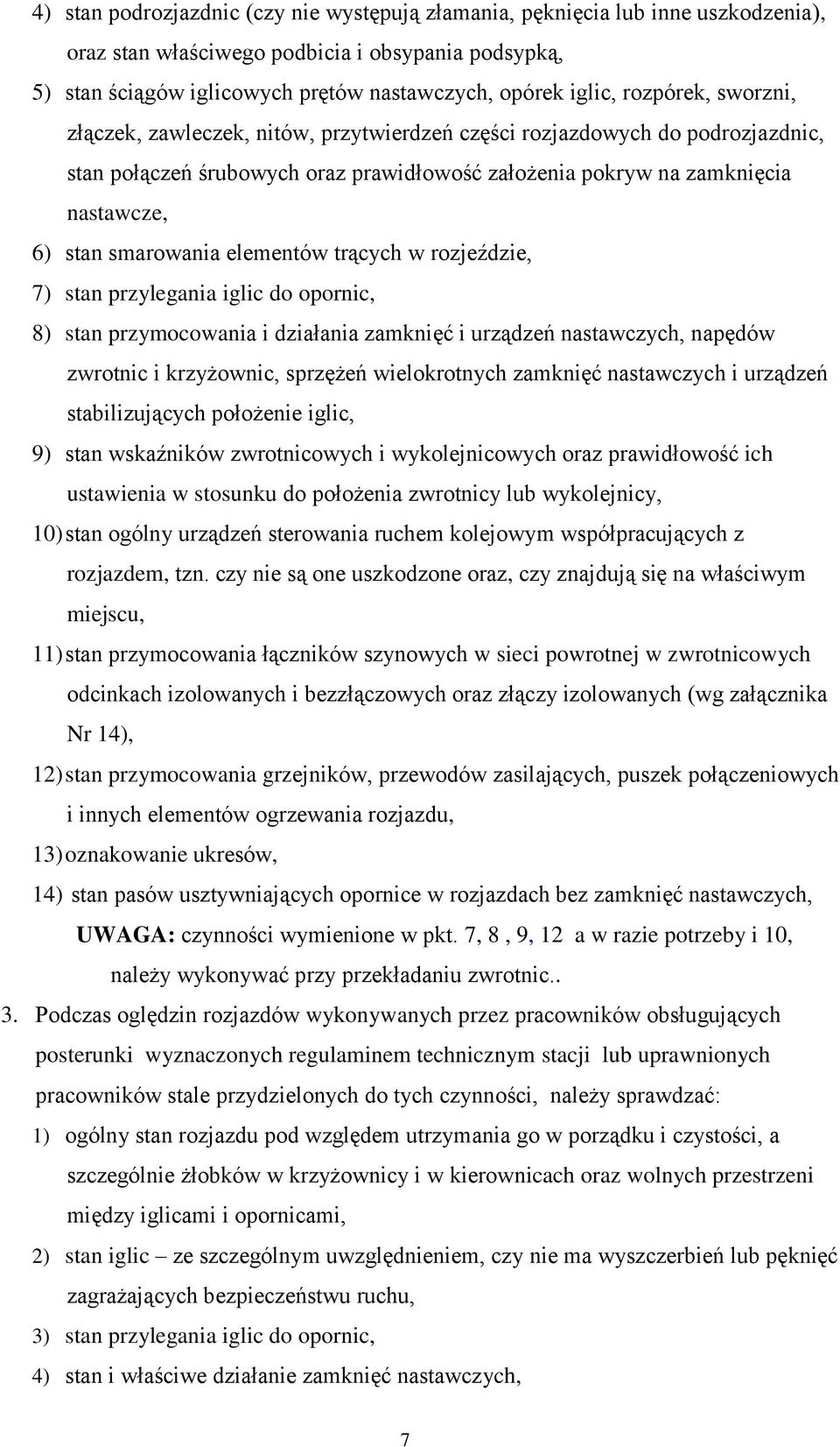 smarowania elementów trących w rozjeździe, 7) stan przylegania iglic do opornic, 8) stan przymocowania i działania zamknięć i urządzeń nastawczych, napędów zwrotnic i krzyżownic, sprzężeń