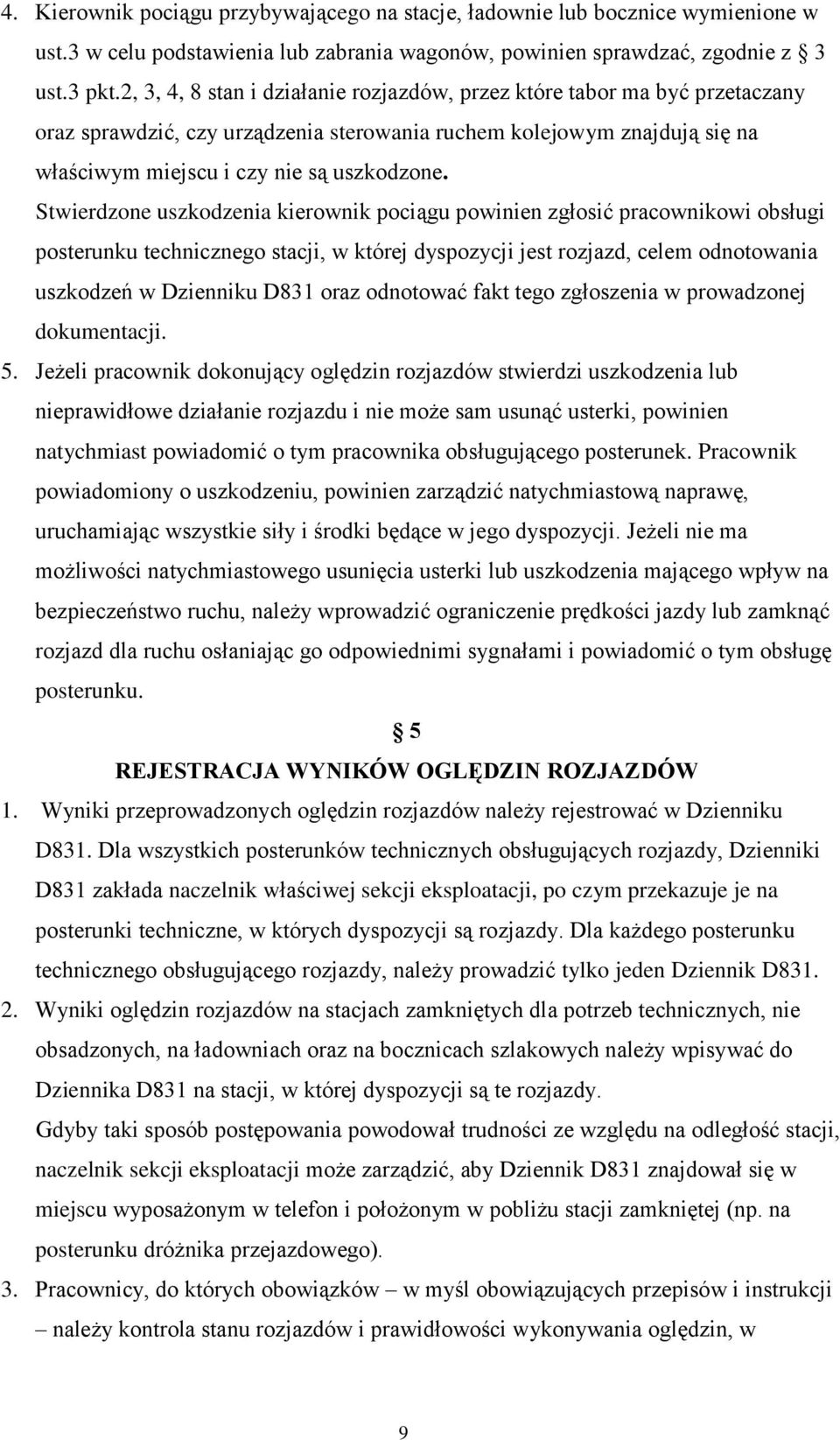 Stwierdzone uszkodzenia kierownik pociągu powinien zgłosić pracownikowi obsługi posterunku technicznego stacji, w której dyspozycji jest rozjazd, celem odnotowania uszkodzeń w Dzienniku D831 oraz