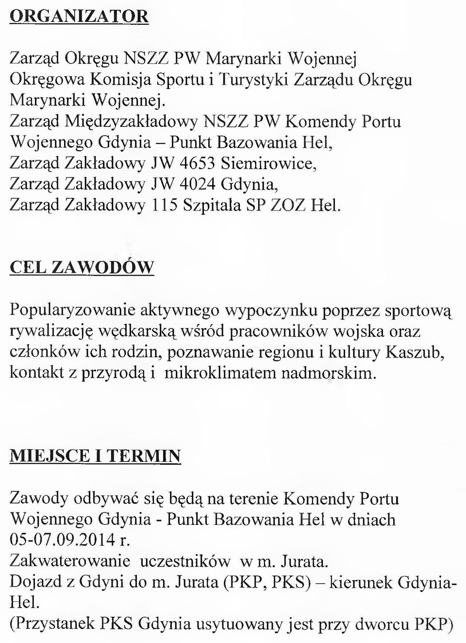 CEL ZAWODOW Popularyzowanie aktywnego wypoczynku poprzez sportową rywalizację wędkarską wśród pracowników wojska oraz członków ich rodzin, poznawanie regionu i kultury Kaszub, kontakt z przyrodą i