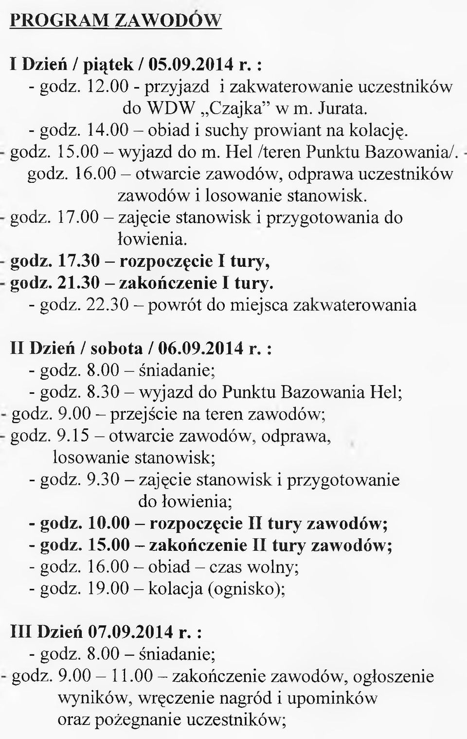 17.30 - rozpoczęcie I tury, godz. 21.30 - zakończenie I tury. - godz. 22.30 - powrót do miejsca zakwaterowania II Dzień / sobota / 06.09.2014 r. : - godz. 8.00 - śniadanie; - godz. 8.30 - wyjazd do Punktu Bazowania Hel; godz.