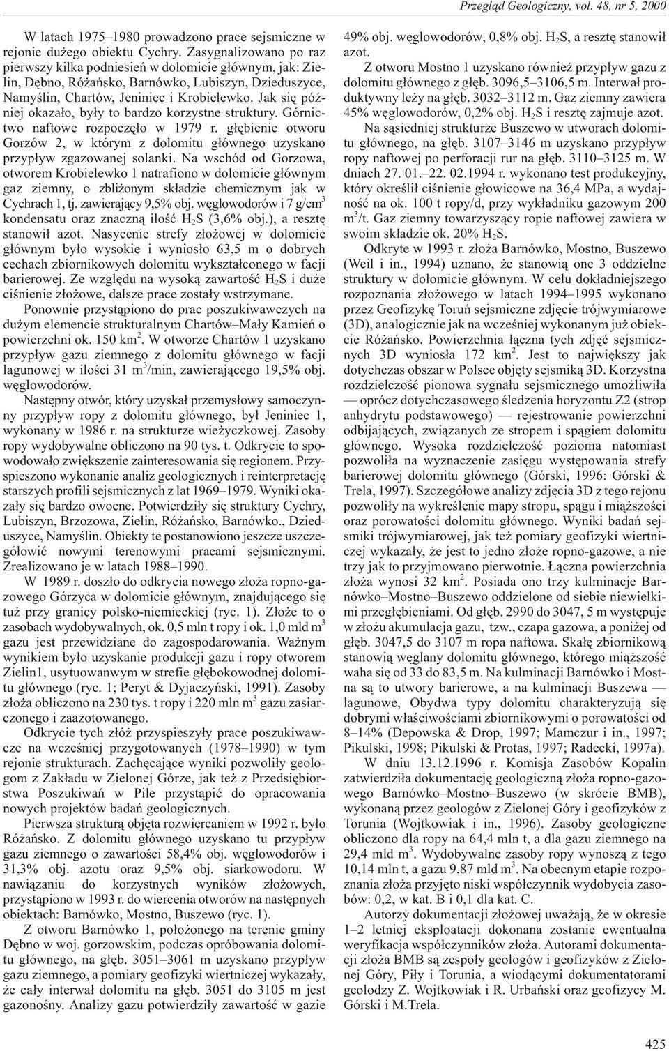 Jak siê póÿniej okaza³o, by³y to bardzo korzystne struktury. Górnictwo naftowe rozpoczê³o w 1979 r. g³êbienie otworu Gorzów 2, w którym z dolomitu g³ównego uzyskano przyp³yw zgazowanej solanki.