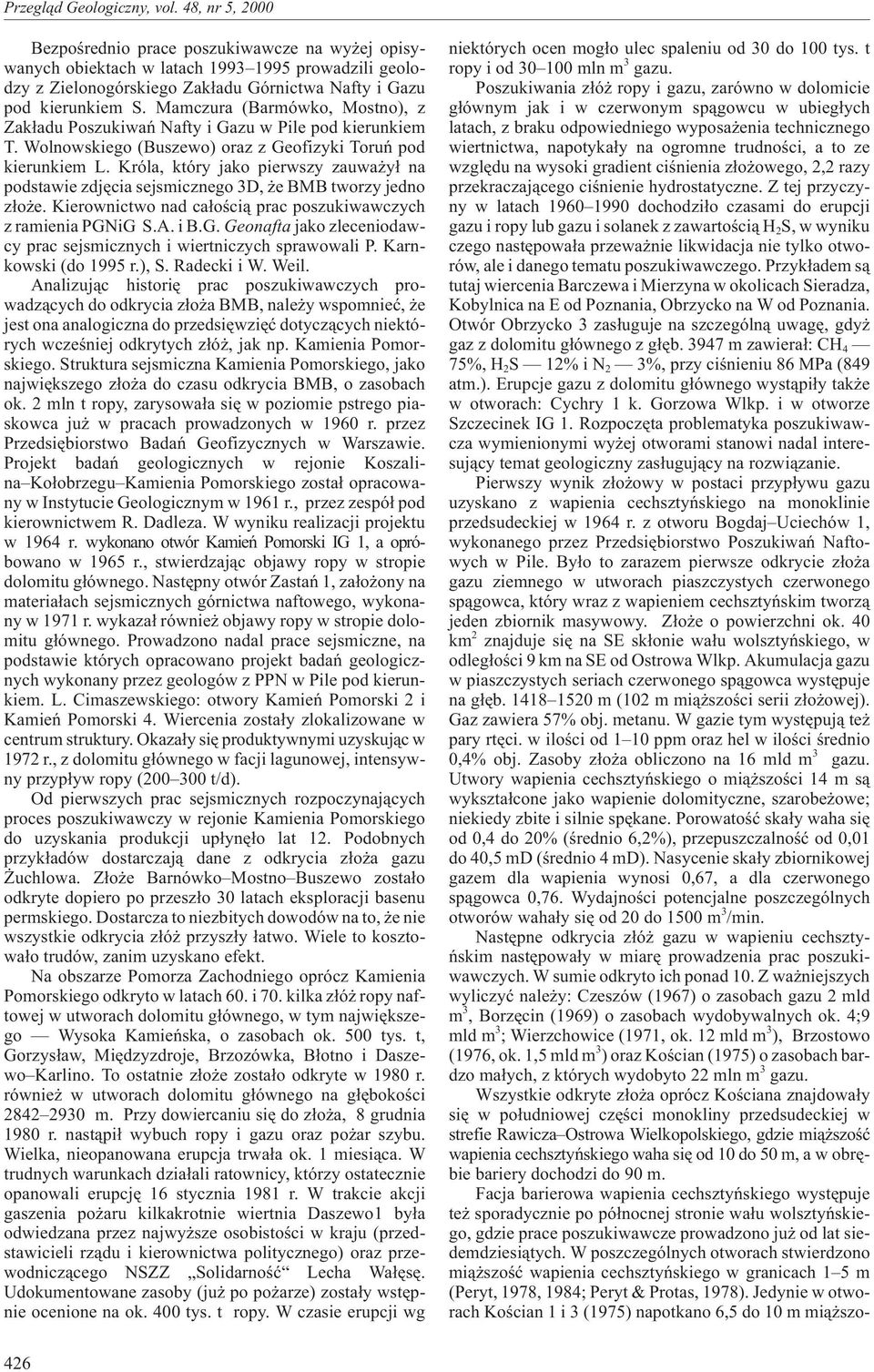 Króla, który jako pierwszy zauwa y³ na podstawie zdjêcia sejsmicznego 3D, e BMB tworzy jedno z³o e. Kierownictwo nad ca³oœci¹ prac poszukiwawczych z ramienia PGN