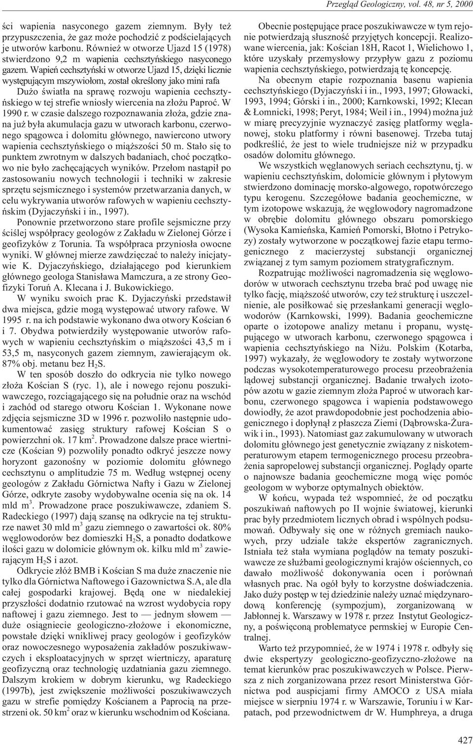 Wapieñ cechsztyñski w otworze Ujazd 15, dziêki licznie wystêpuj¹cym mszywio³om, zosta³ okreœlony jako mini rafa Du o œwiat³a na sprawê rozwoju wapienia cechsztyñskiego w tej strefie wnios³y wiercenia