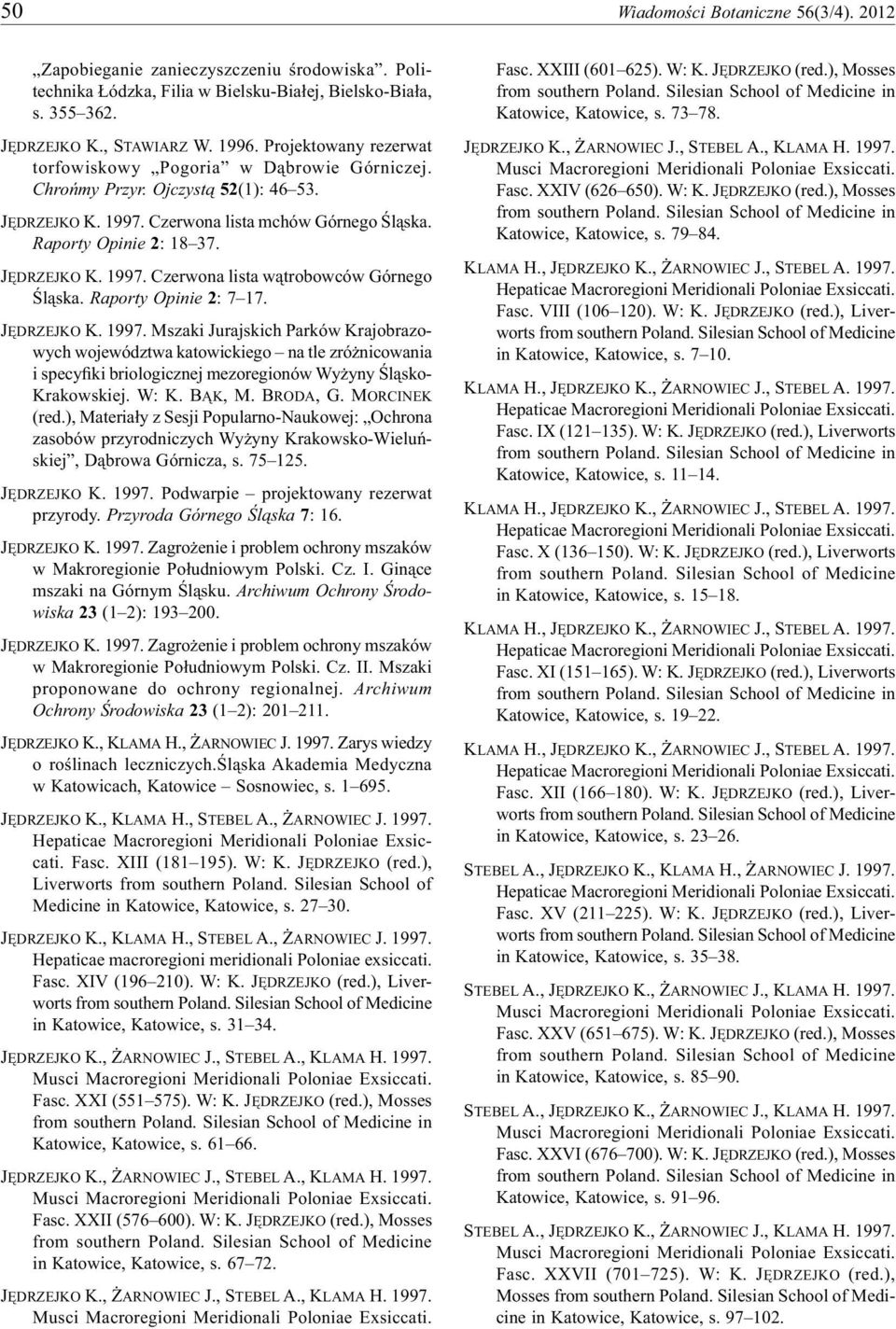 Raporty Opinie 2: 7 17. JĘDRZEJKO K. 1997. Mszaki Jurajskich Parków Krajobrazowych województwa katowickiego na tle zróżnicowania i specyfiki briologicznej mezoregionów Wyżyny Śląsko- Krakowskiej.