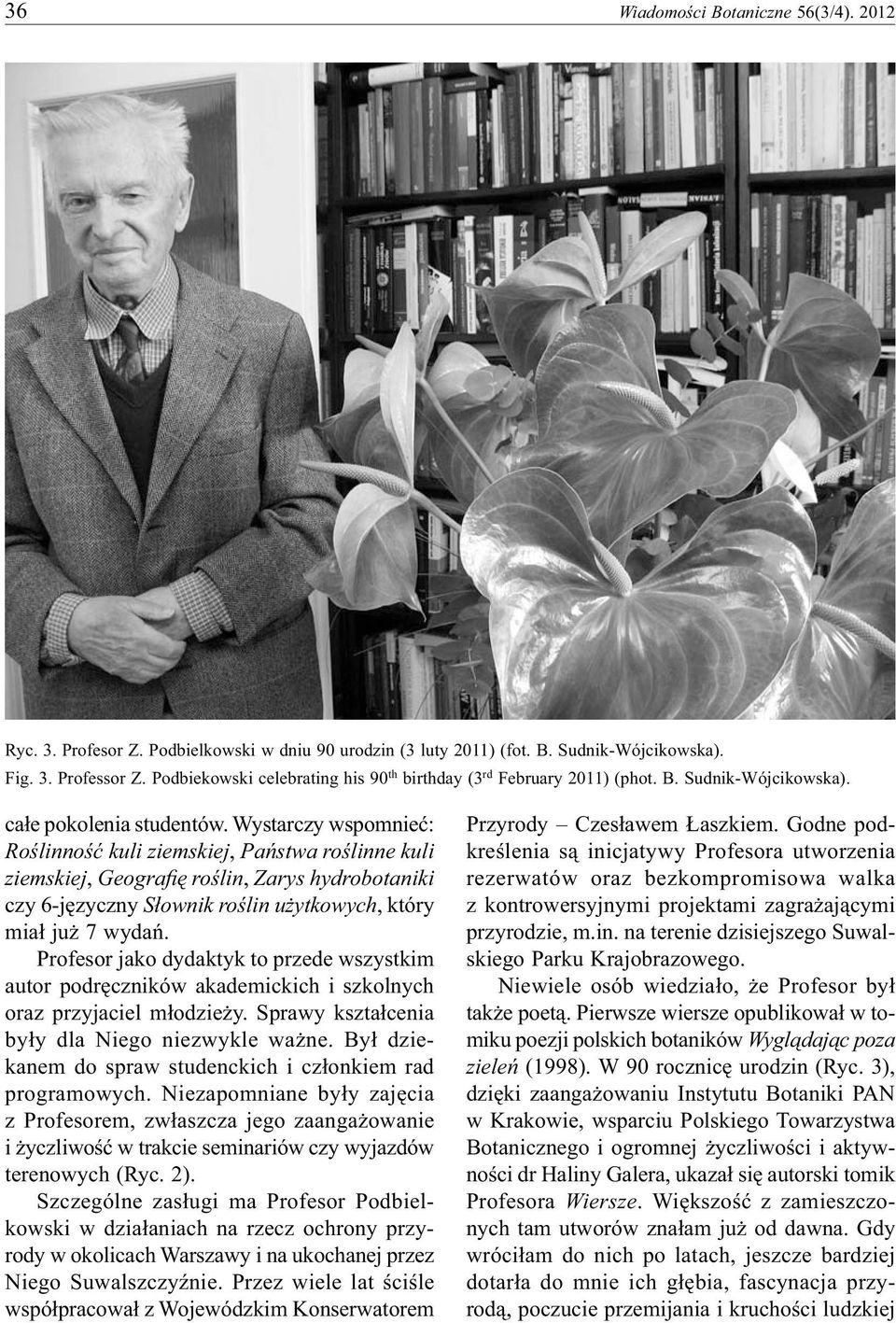 Wystarczy wspomnieć: Roślinność kuli ziemskiej, Państwa roślinne kuli ziemskiej, Geografię roślin, Zarys hydrobotaniki czy 6-języczny Słownik roślin użytkowych, który miał już 7 wydań.