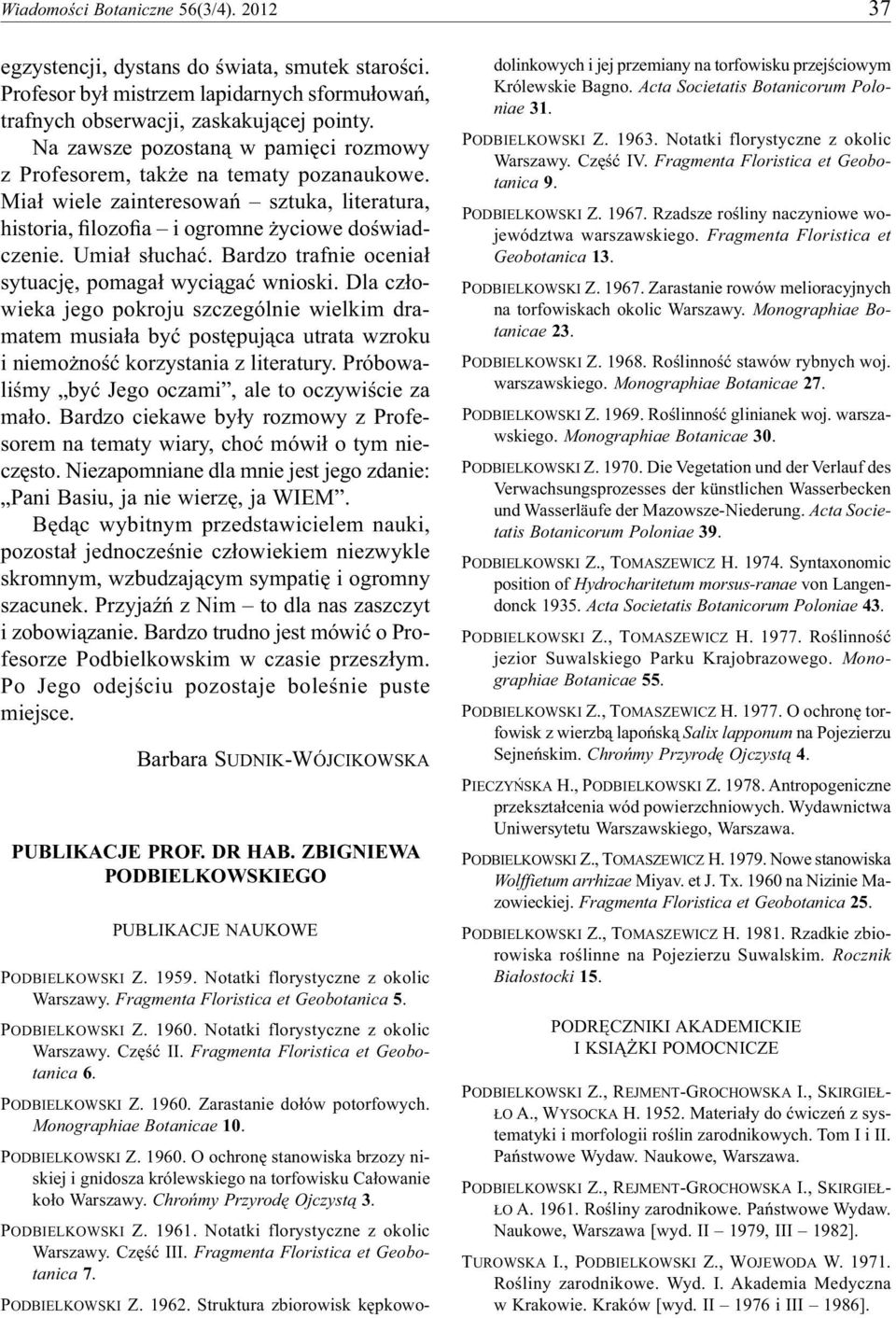 Bardzo trafnie oceniał sytuację, pomagał wyciągać wnioski. Dla człowieka jego pokroju szczególnie wielkim dramatem musiała być postępująca utrata wzroku i niemożność korzystania z literatury.