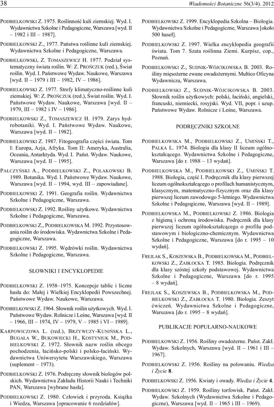 Państwowe Wydaw. Naukowe, Warszawa [wyd. II 1979 i III 1982, IV 1986]. PODBIELKOWSKI Z. 1977. Strefy klimatyczno-roślinne kuli ziemskiej. W: Z. PROŃCZUK (red.), Świat roślin. Wyd. I. Państwowe Wydaw.