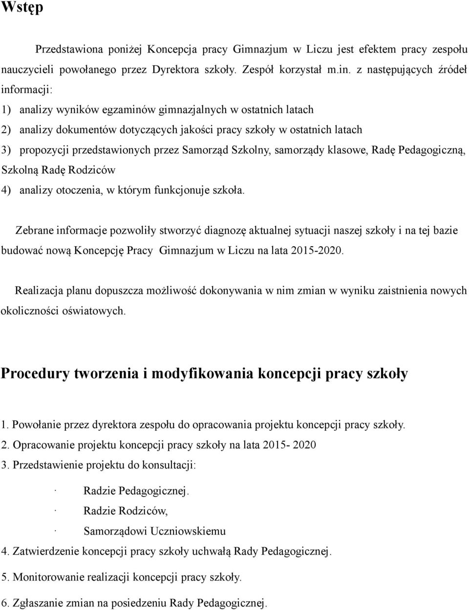 przedstawionych przez Samorząd Szkolny, samorządy klasowe, Radę Pedagogiczną, Szkolną Radę Rodziców 4) analizy otoczenia, w którym funkcjonuje szkoła.