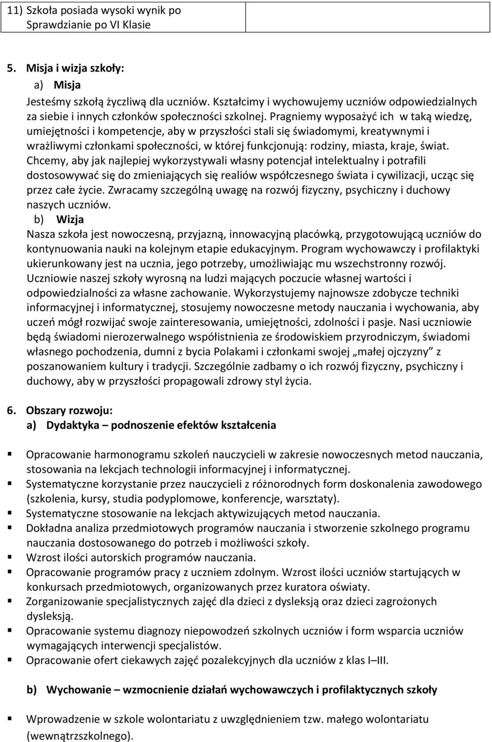 Pragniemy wyposażyć ich w taką wiedzę, umiejętności i kompetencje, aby w przyszłości stali się świadomymi, kreatywnymi i wrażliwymi członkami społeczności, w której funkcjonują: rodziny, miasta,