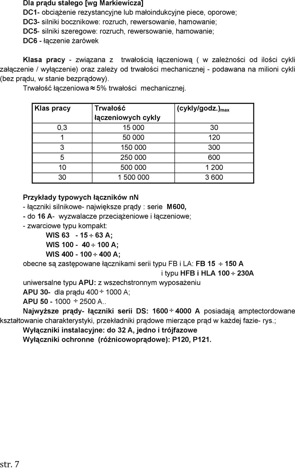 na milioni cykli (bez prądu, w stanie bezprądowy). Trwałość łączeniowa 5% trwałości mechanicznej. Klas pracy Trwałość (cykly/godz.