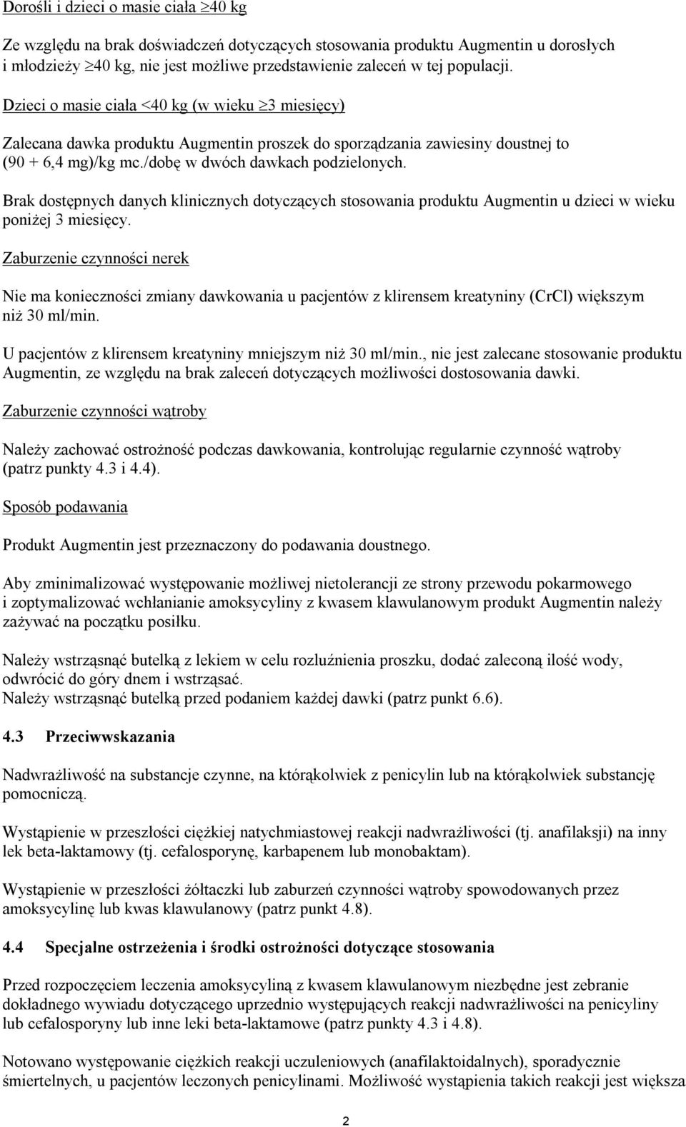 Brak dostępnych danych klinicznych dotyczących stosowania produktu Augmentin u dzieci w wieku poniżej 3 miesięcy.