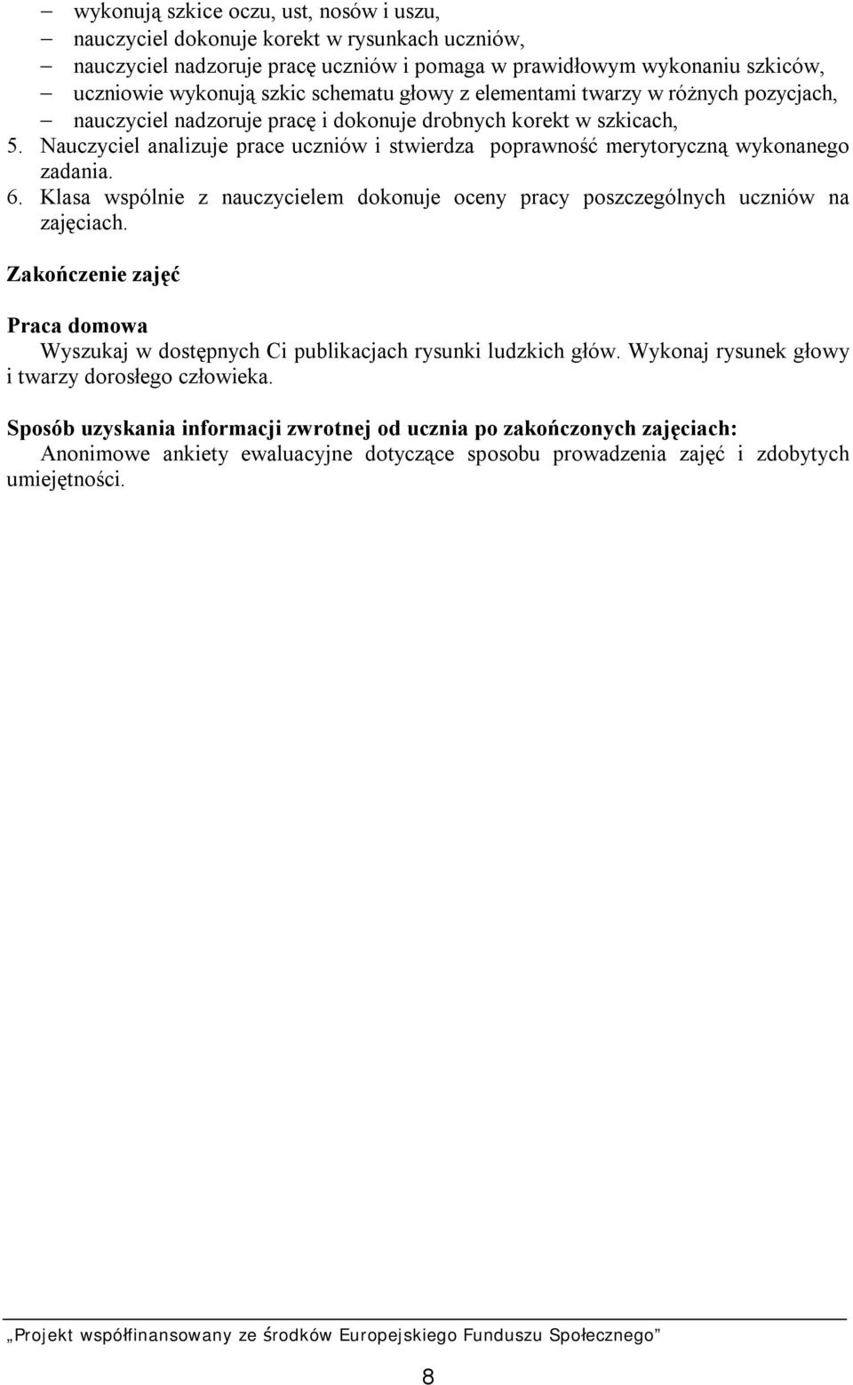 Nauczyciel analizuje prace uczniów i stwierdza poprawność merytoryczną wykonanego zadania. 6. Klasa wspólnie z nauczycielem dokonuje oceny pracy poszczególnych uczniów na zajęciach.