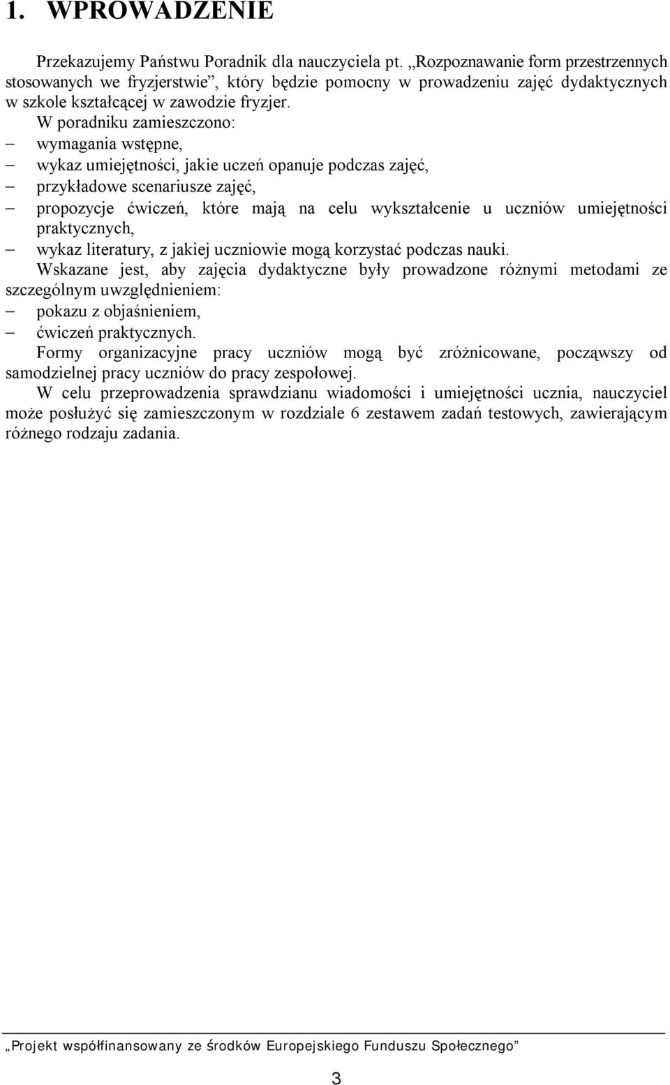 W poradniku zamieszczono: wymagania wstępne, wykaz umiejętności, jakie uczeń opanuje podczas zajęć, przykładowe scenariusze zajęć, propozycje ćwiczeń, które mają na celu wykształcenie u uczniów