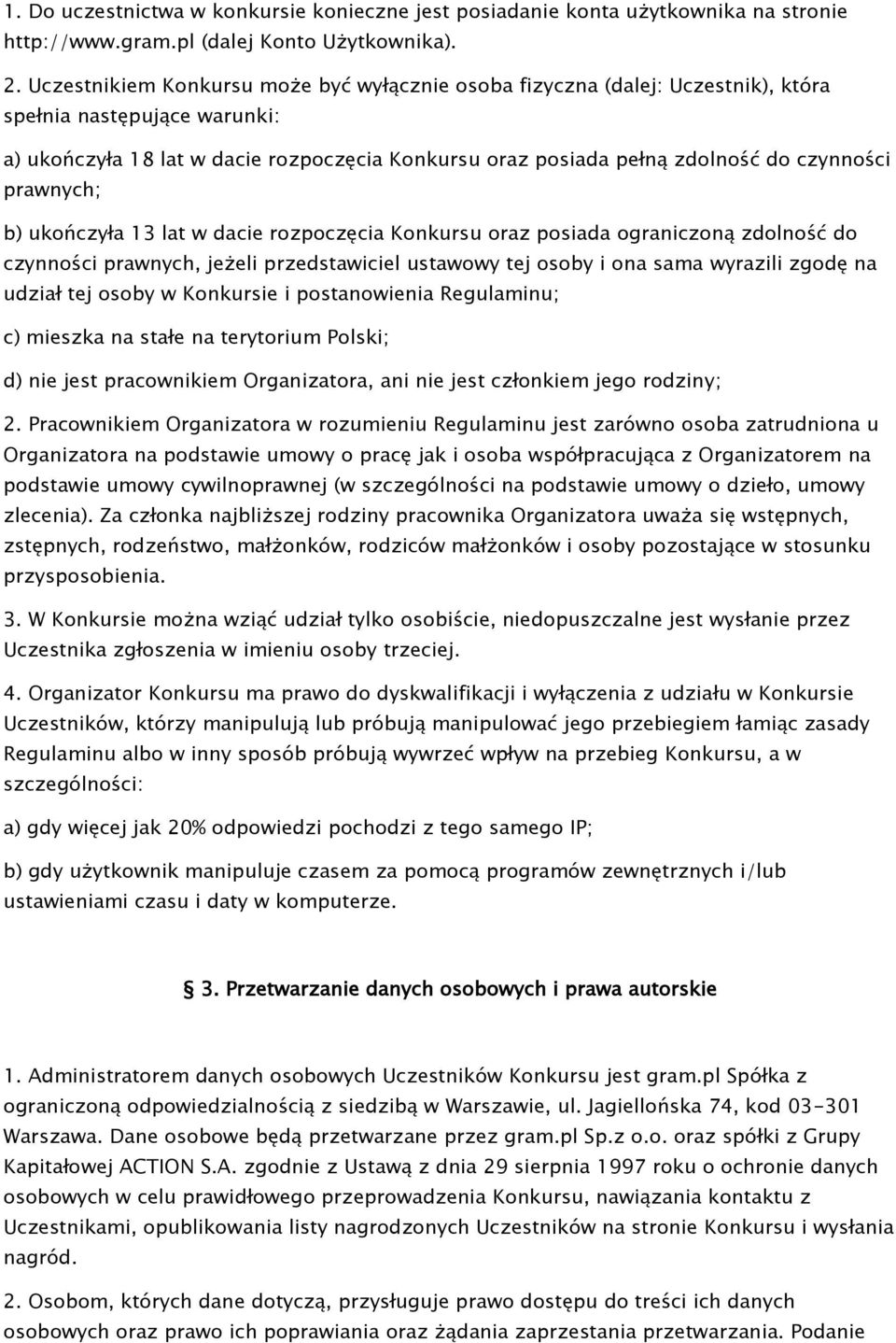 czynności prawnych; b) ukończyła 13 lat w dacie rozpoczęcia Konkursu oraz posiada ograniczoną zdolność do czynności prawnych, jeżeli przedstawiciel ustawowy tej osoby i ona sama wyrazili zgodę na