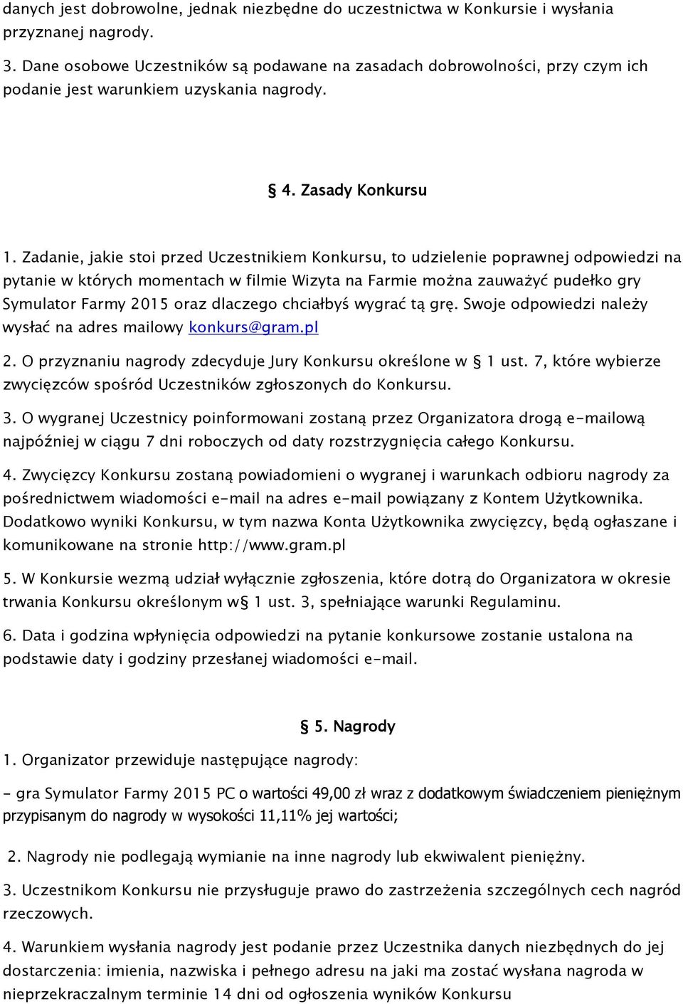 Zadanie, jakie stoi przed Uczestnikiem Konkursu, to udzielenie poprawnej odpowiedzi na pytanie w których momentach w filmie Wizyta na Farmie można zauważyć pudełko gry Symulator Farmy 2015 oraz