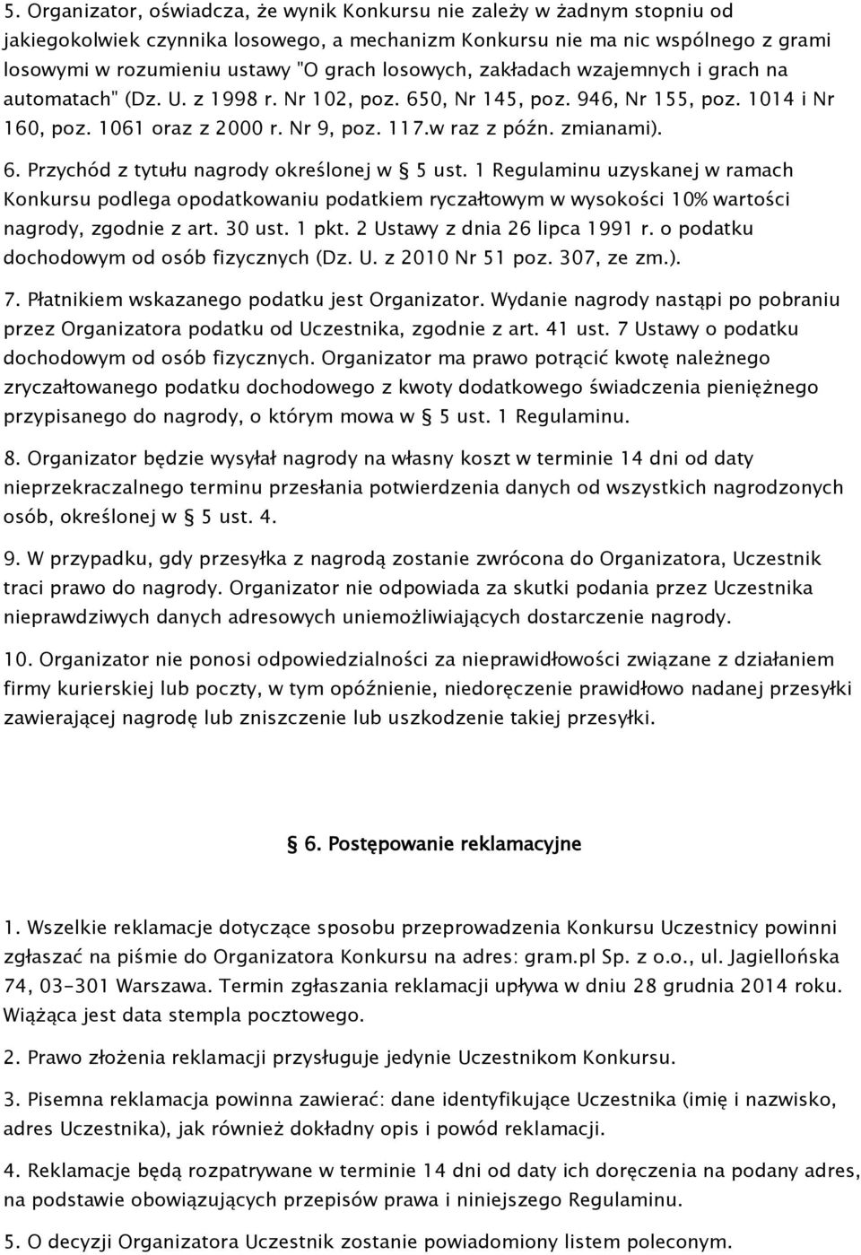 6. Przychód z tytułu nagrody określonej w 5 ust. 1 Regulaminu uzyskanej w ramach Konkursu podlega opodatkowaniu podatkiem ryczałtowym w wysokości 10% wartości nagrody, zgodnie z art. 30 ust. 1 pkt.