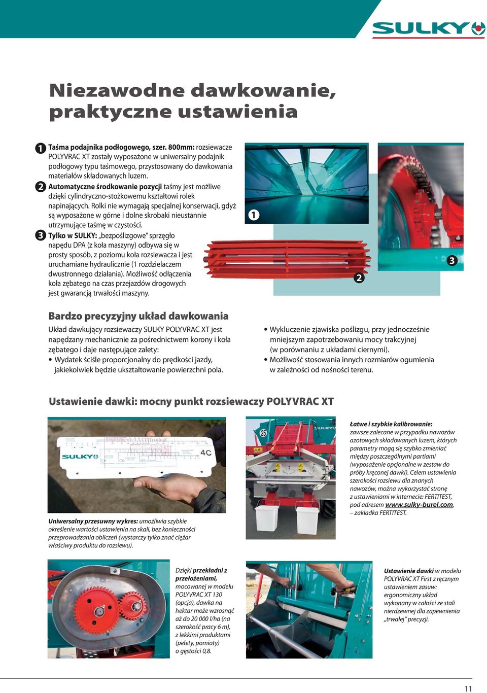 Automatyczne środkowanie pozycji taśmy jest możliwe dzięki cylindryczno-stożkowemu kształtowi rolek napinających.