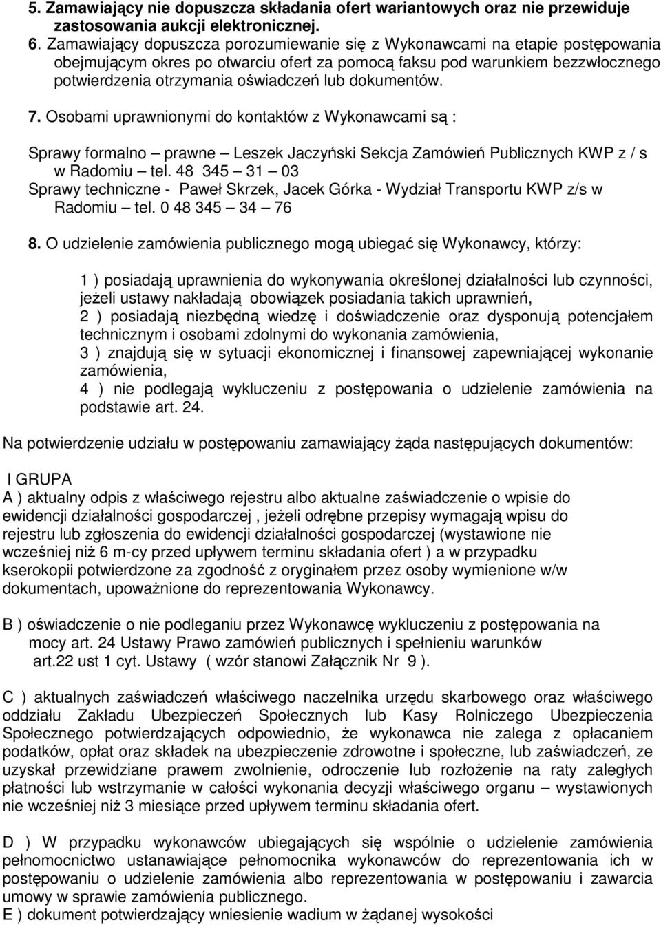 dokumentów. 7. Osobami uprawnionymi do kontaktów z Wykonawcami są : Sprawy formalno prawne Leszek Jaczyński Sekcja Zamówień Publicznych KWP z / s w Radomiu tel.