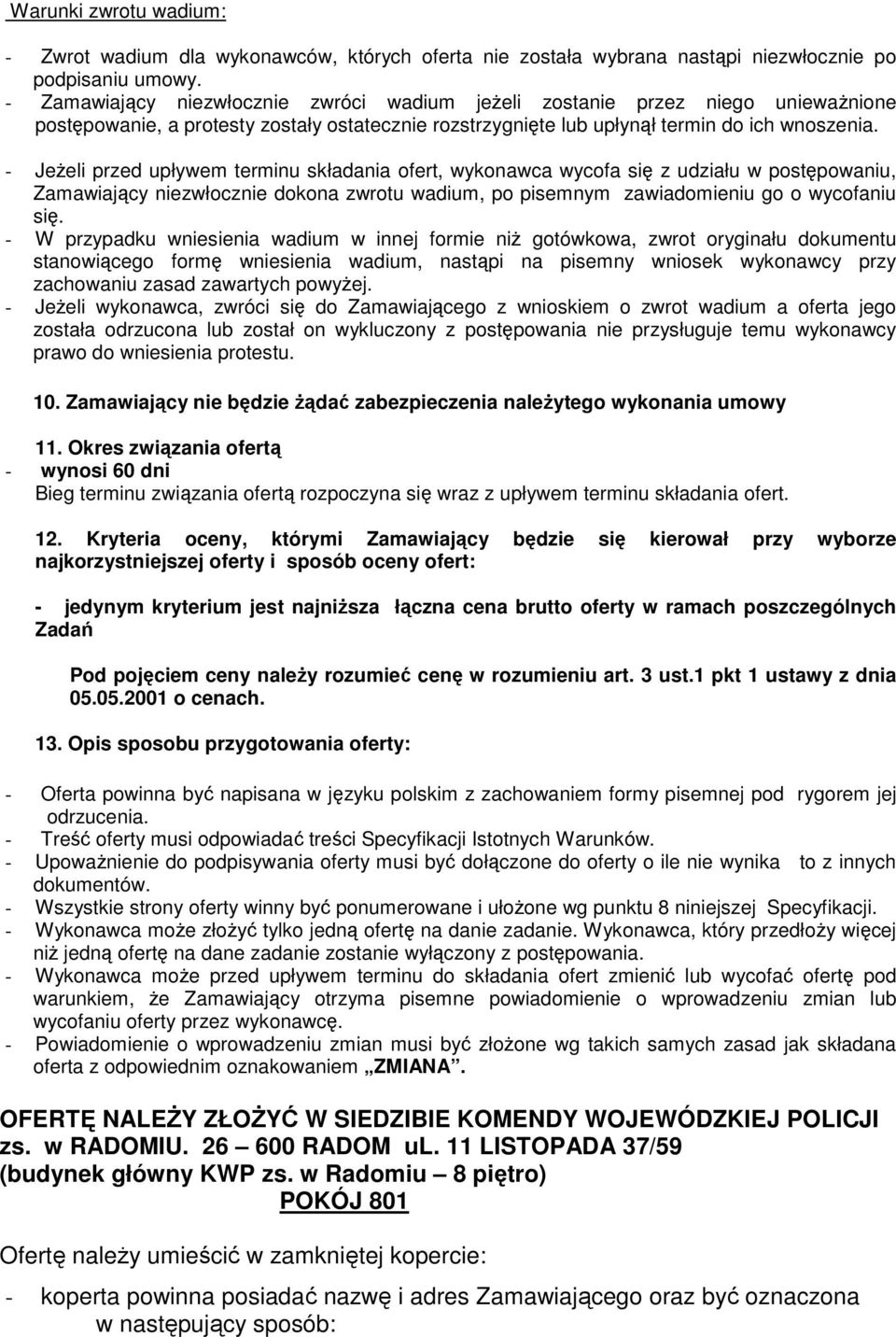 - JeŜeli przed upływem terminu składania ofert, wykonawca wycofa się z udziału w postępowaniu, Zamawiający niezwłocznie dokona zwrotu wadium, po pisemnym zawiadomieniu go o wycofaniu się.