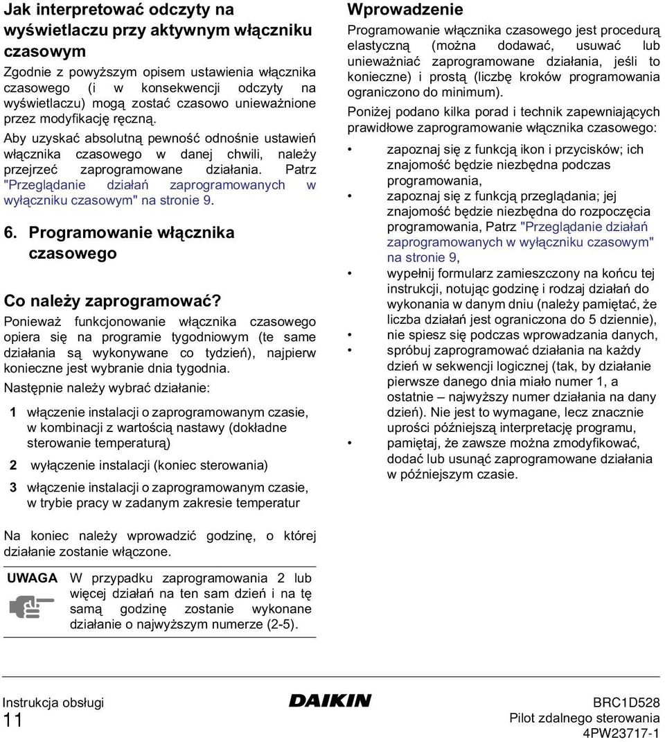 Patrz "Przeglądanie działań zaprogramowanych w wyłączniku czasowym" na stronie 9. 6. Programowanie włącznika czasowego Co należy zaprogramować?