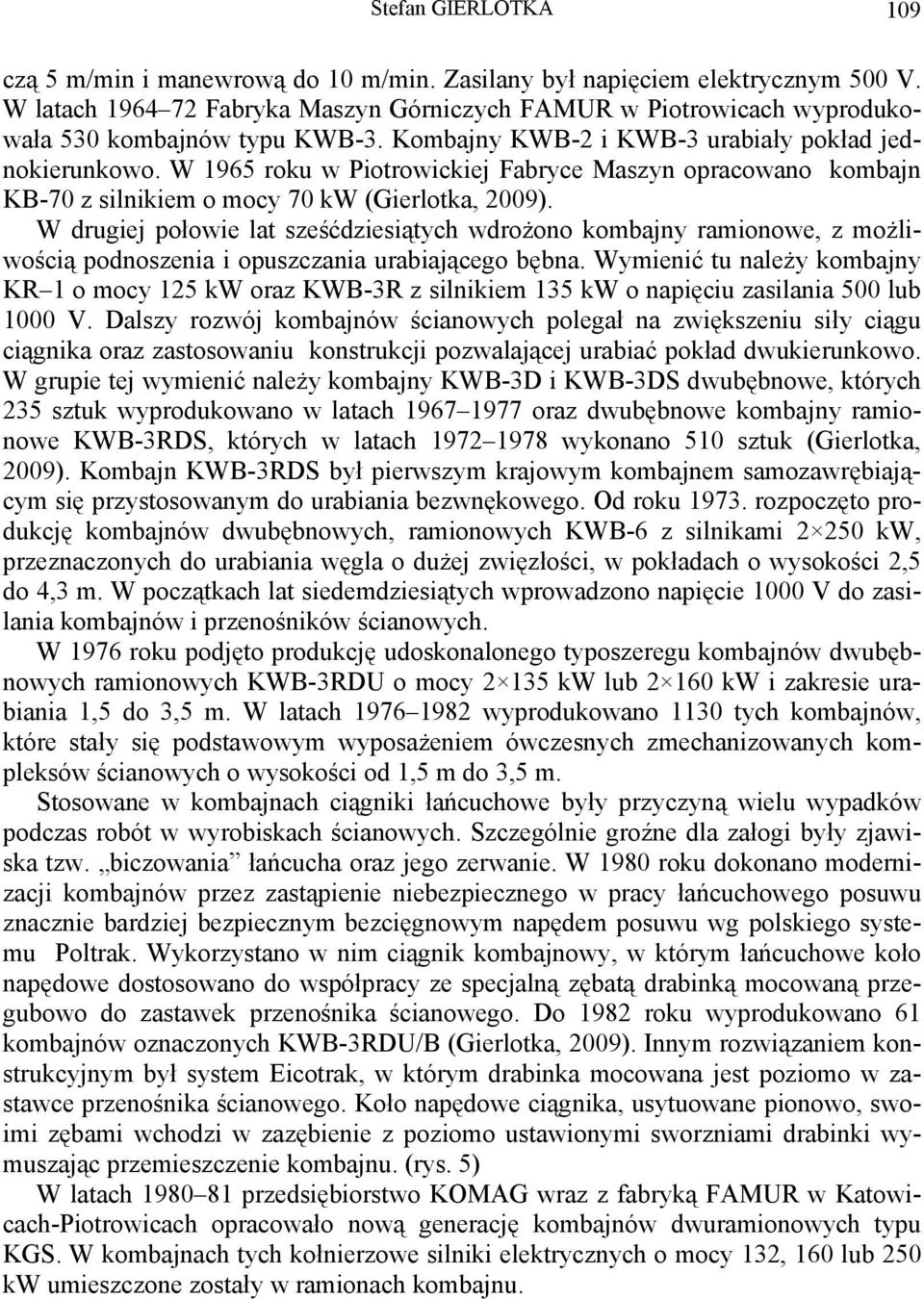 W 1965 roku w Piotrowickiej Fabryce Maszyn opracowano kombajn KB-70 z silnikiem o mocy 70 kw (Gierlotka, 2009).