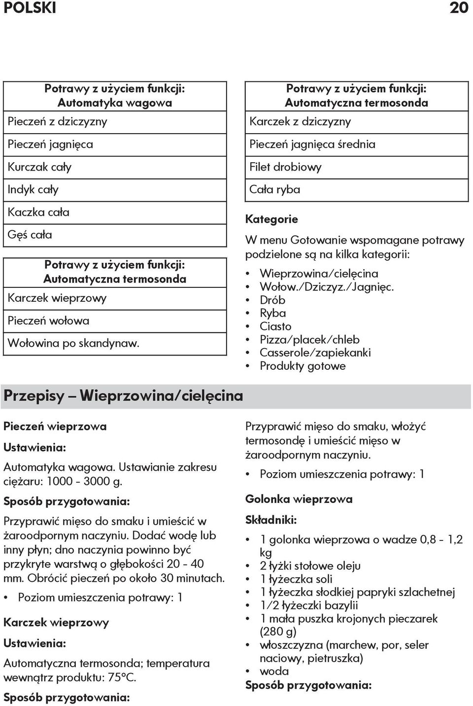 Potrawy z użyciem funkcji: Automatyczna termosonda Karczek z dziczyzny Pieczeń jagnięca średnia Filet drobiowy Cała ryba Kategorie W menu Gotowanie wspomagane potrawy podzielone są na kilka