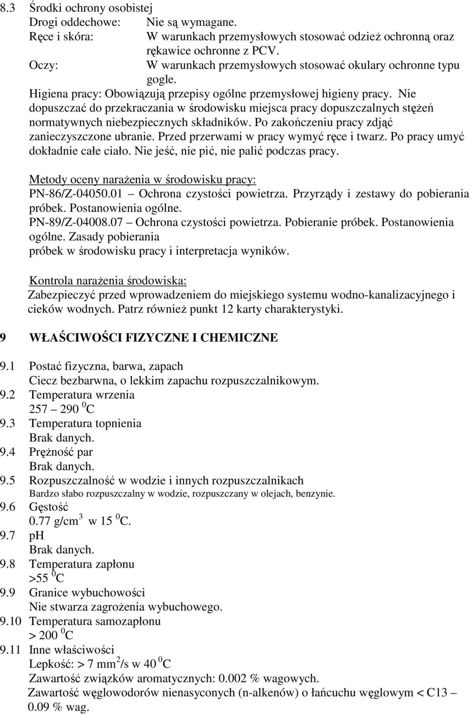 Nie dopuszczać do przekraczania w środowisku miejsca pracy dopuszczalnych stęŝeń normatywnych niebezpiecznych składników. Po zakończeniu pracy zdjąć zanieczyszczone ubranie.