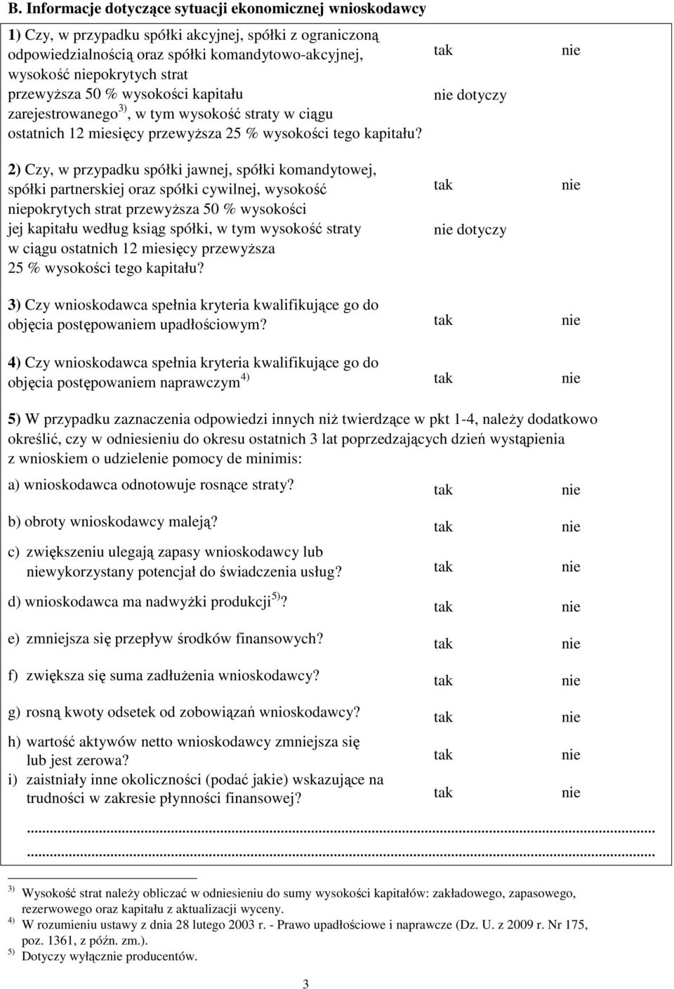 2) Czy, w przypadku spółki jawnej, spółki komandytowej, spółki partnerskiej oraz spółki cywilnej, wysokość pokrytych strat przewyŝsza 50 % wysokości jej kapitału według ksiąg spółki, w tym wysokość