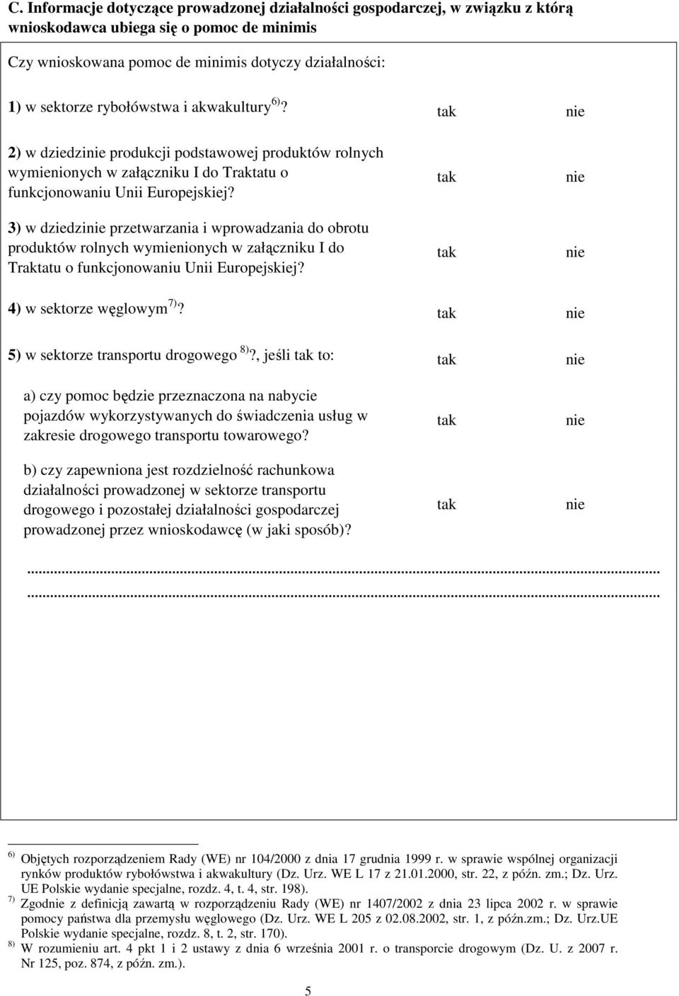 3) w dziedzi przetwarzania i wprowadzania do obrotu produktów rolnych wymienionych w załączniku I do Traktatu o funkcjonowaniu Unii Europejskiej? 4) w sektorze węglowym 7)?