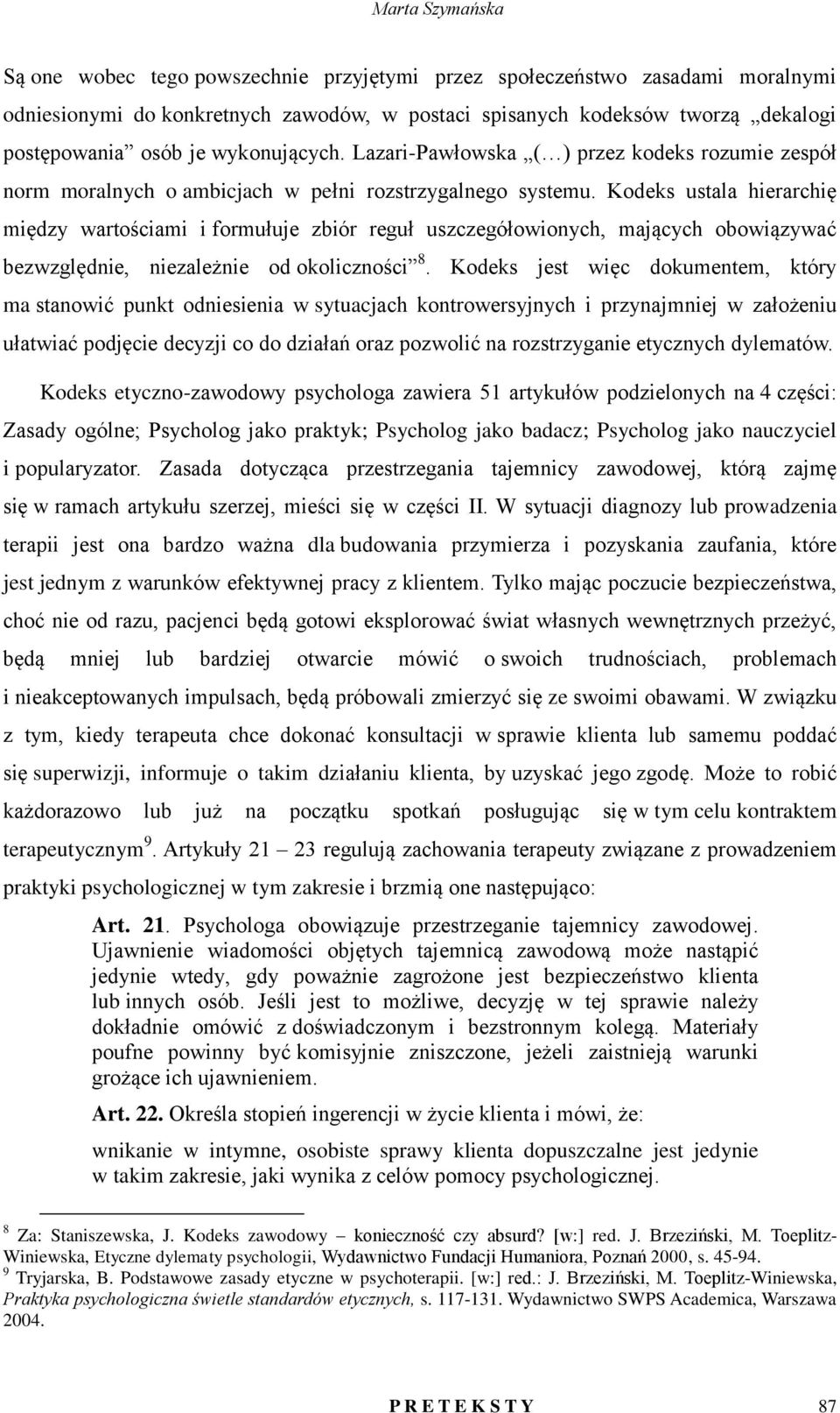 Kodeks ustala hierarchię między wartościami i formułuje zbiór reguł uszczegółowionych, mających obowiązywać bezwzględnie, niezależnie od okoliczności 8.