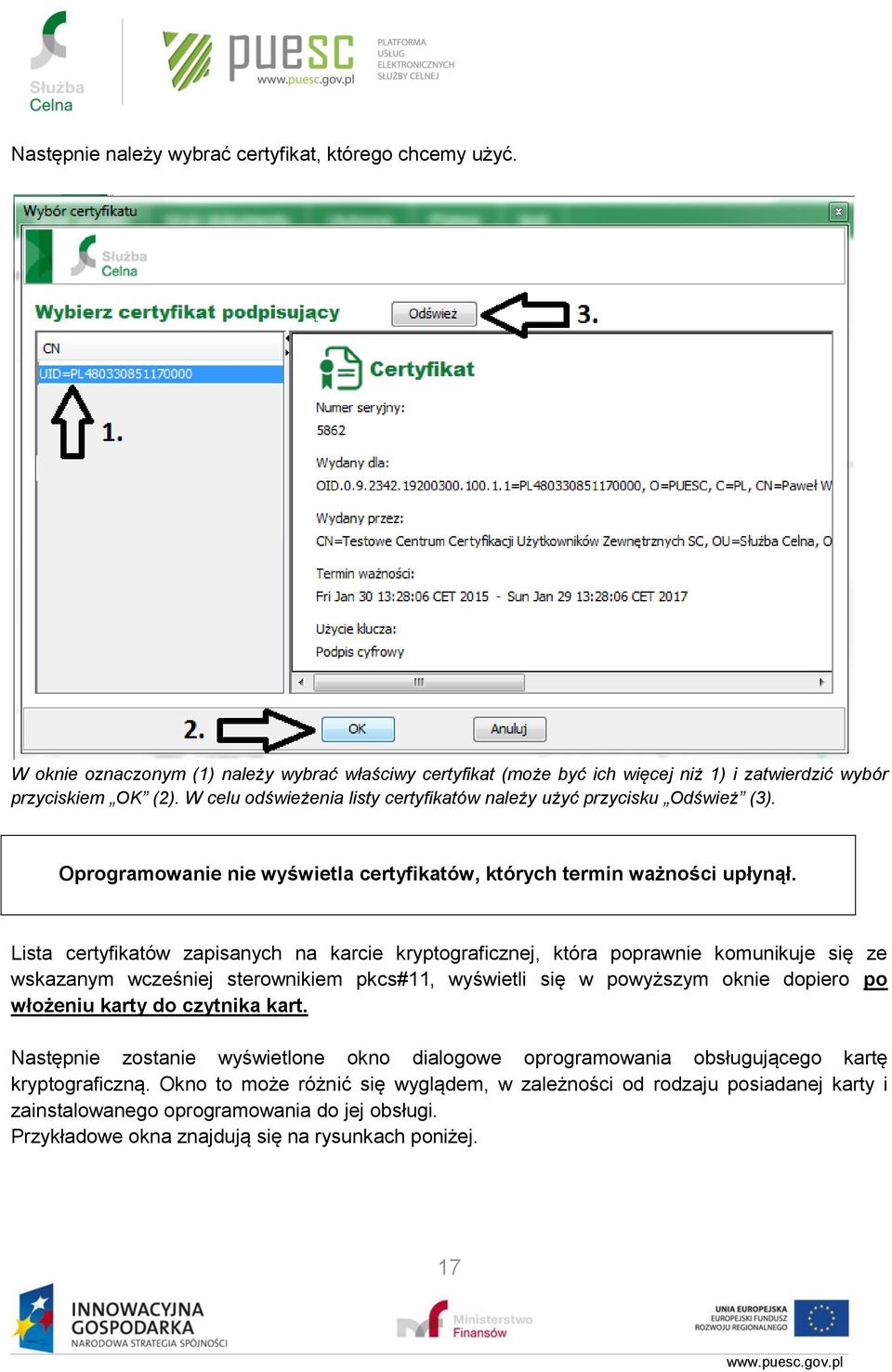 Lista certyfikatów zapisanych na karcie kryptograficznej, która poprawnie komunikuje się ze wskazanym wcześniej sterownikiem pkcs#11, wyświetli się w powyższym oknie dopiero po włożeniu karty do