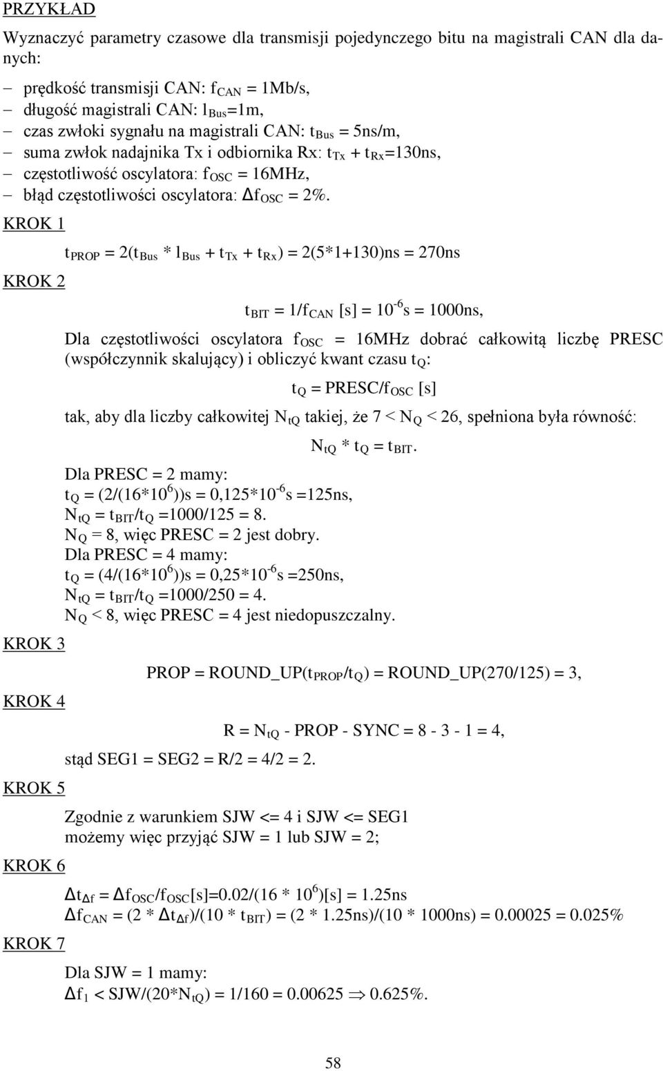KROK 1 KROK 2 KROK 3 KROK 4 KROK 5 KROK 6 KROK 7 t PROP = 2(t Bus * l Bus + t Tx + t Rx ) = 2(5*1+130)ns = 270ns t BIT = 1/f CAN [s] = 10-6 s = 1000ns, Dla częstotliwości oscylatora f OSC = 16MHz