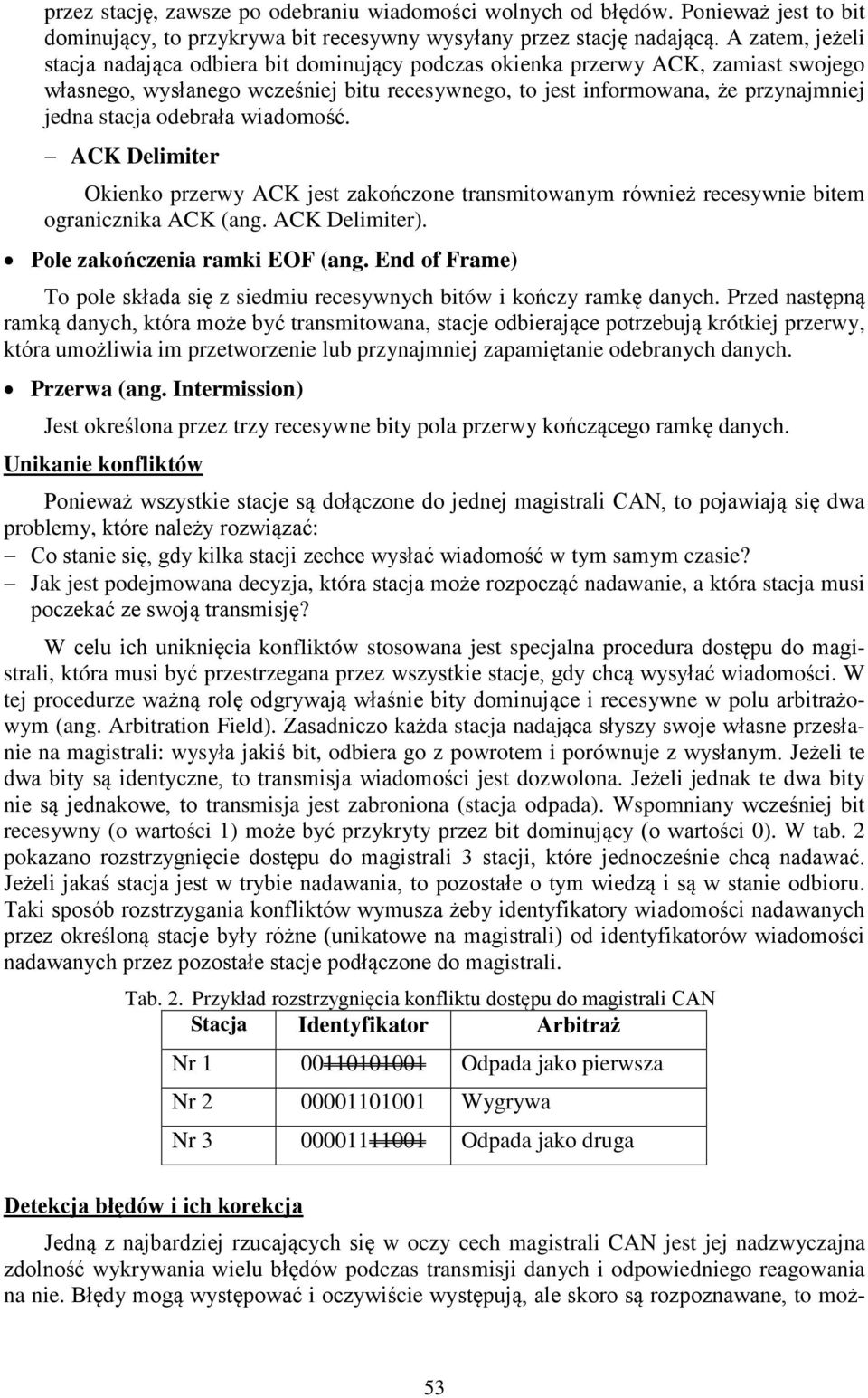 odebrała wiadomość. ACK Delimiter Okienko przerwy ACK jest zakończone transmitowanym również recesywnie bitem ogranicznika ACK (ang. ACK Delimiter). Pole zakończenia ramki EOF (ang.